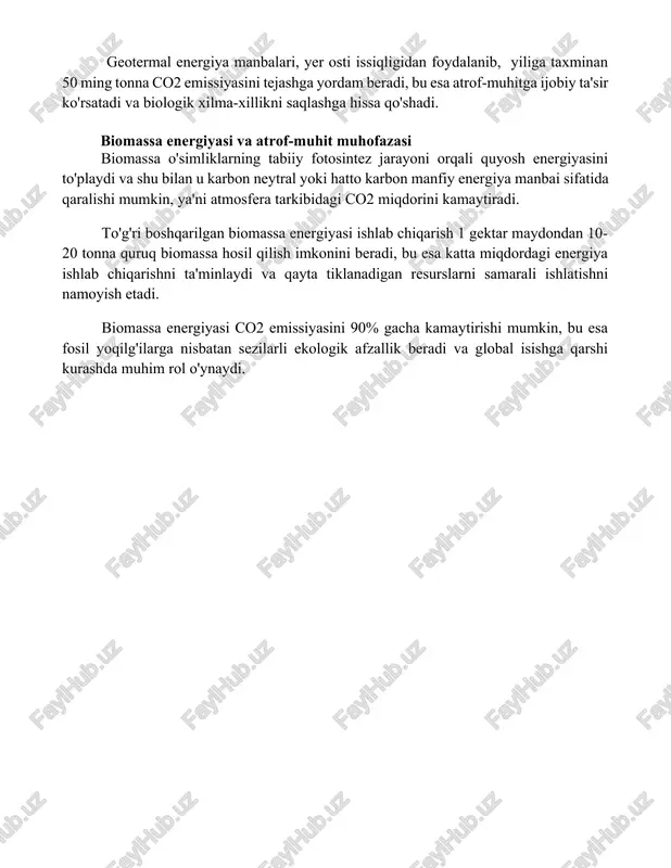 ng. quyosh energiyasi yordamida ishlaydigan elektr stansiyalari atmosferaga 1 kvt/soat energiya ishlab chiqarish uchun 0,001 tonna co2 chiqindilarini keltirib chiqaradi, bu esa an'anaviy yoqilg'ilarga nisbatan 90% kamroq ifloslanishni anglatadi. geotermal energiya manbalari, yer osti issiqligidan foydalanib, yiliga taxminan 50 ming tonna co2 emissiyasini tejashga yordam beradi, bu esa atrof-muhitga ijobiy ta'sir ko'rsatadi va biologik xilma-xillikni saqlashga hissa qo'shadi. biomassa energiyasi va atrof-muhit muhofazasi biomassa o'simliklarning tabiiy fotosintez jarayoni orqali quyosh energiyasini to'playdi va shu bilan u karbon neytral yoki hatto karbon manfiy energiya manbai sifatida qaralishi mumkin, ya'ni atmosfera tarkibidagi co2 miqdorini kamaytiradi. to'g'ri boshqarilgan biomassa energiyasi ishlab chiqarish 1 gektar maydondan 10-20 tonna quruq biomassa hosil qilish imkonini beradi, bu esa katta miqdordagi energiya ishlab chiqarishni ta'minlaydi va qayta tiklanadigan resurslarni samarali ishlatishni namoyish etadi. biomassa energiyasi co2 emissiyasini 90% gacha kamaytirishi mumkin, bu esa fosil yoqilg'ilarga nisbatan sezilarli ekologik afzallik beradi va global isishga qarshi kurashda muhim rol …