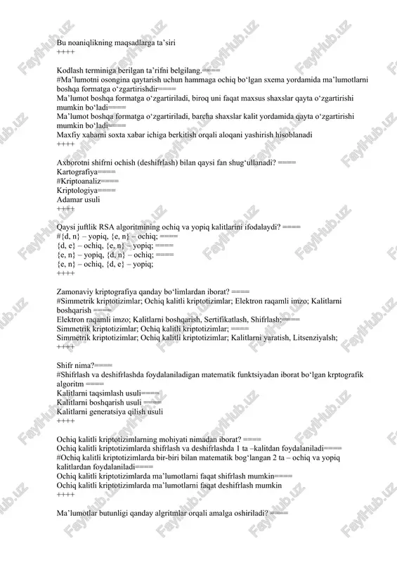 ==== ma’lumot boshqa formatga o‘zgartiriladi, barcha shaxslar kalit yordamida qayta o‘zgartirishi mumkin bo‘ladi==== maxfiy xabarni soxta xabar ichiga berkitish orqali aloqani yashirish hisoblanadi ++++ axborotni shifrni ochish (deshifrlash) bilan qaysi fan shug‘ullanadi? ==== kartografiya==== #kriptoanaliz==== kriptologiya==== adamar usuli ++++ qaysi juftlik rsa algoritmining ochiq va yopiq kalitlarini ifodalaydi? ==== #{d, n} – yopiq, {e, n} – ochiq; ==== {d, e} – ochiq, {e, n} – yopiq; ==== {e, n} – yopiq, {d, n} – ochiq; ==== {e, n} – ochiq, {d, e} – yopiq; ++++ zamonaviy kriptografiya qanday bo‘limlardan iborat? ==== #simmetrik kriptotizimlar; ochiq kalitli kriptotizimlar; elektron raqamli imzo; kalitlarni boshqarish ==== elektron raqamli imzo; kalitlarni boshqarish, sertifikatlash, shifrlash;==== simmetrik kriptotizimlar; ochiq kalitli kriptotizimlar; ==== simmetrik kriptotizimlar; ochiq kalitli kriptotizimlar; kalitlarni yaratish, litsenziyalsh; ++++ shifr nima?==== #shifrlash va deshifrlashda foydalaniladigan matematik funktsiyadan iborat bo‘lgan krptografik algoritm ==== kalitlarni taqsimlash usuli==== kalitlarni boshqarish usuli ==== kalitlarni generatsiya qilish usuli ++++ ochiq …
