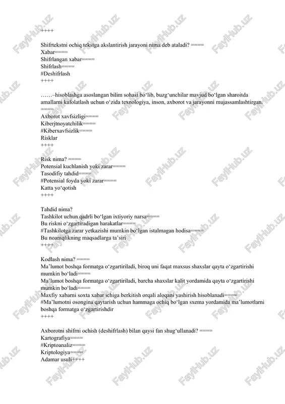 potensial foyda yoki zarar==== katta yo‘qotish ++++ tahdid nima? tashkilot uchun qadrli bo‘lgan ixtiyoriy narsa==== bu riskni o‘zgartiradigan harakatlar==== #tashkilotga zarar yetkazishi mumkin bo‘lgan istalmagan hodisa==== bu noaniqlikning maqsadlarga ta’siri ++++ kodlash nima? ==== ma’lumot boshqa formatga o‘zgartiriladi, biroq uni faqat maxsus shaxslar qayta o‘zgartirishi mumkin bo‘ladi==== ma’lumot boshqa formatga o‘zgartiriladi, barcha shaxslar kalit yordamida qayta o‘zgartirishi mumkin bo‘ladi==== maxfiy xabarni soxta xabar ichiga berkitish orqali aloqani yashirish hisoblanadi==== #ma’lumotni osongina qaytarish uchun hammaga ochiq bo‘lgan sxema yordamida ma’lumotlarni boshqa formatga o‘zgartirishdir ++++ axborotni shifrni ochish (deshifrlash) bilan qaysi fan shug‘ullanadi? ==== kartografiya==== #kriptoanaliz==== kriptologiya==== adamar usuli++++ qaysi juftlik rsa algoritmining ochiq va yopiq kalitlarini ifodalaydi? ==== {d, e} – ochiq, {e, n} – yopiq; ==== #{d, n} – yopiq, {e, n} – ochiq; ==== {e, n} – yopiq, {d, n} – ochiq; ==== {e, n} – ochiq, {d, n} – yopiq; ++++ zamonaviy kriptografiya qanday bo‘limlardan iborat? ==== elektron …