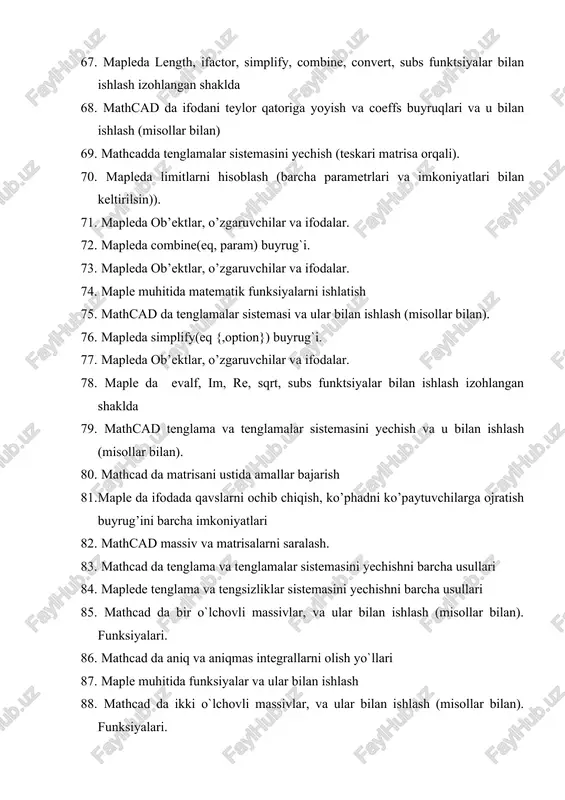 ama va tenglamalar sistemasini yechishni barcha usullari 84. maplede tenglama va tengsizliklar sistemasini yechishni barcha usullari 85. mathcad da bir o`lchovli massivlar, va ular bilan ishlash (misollar bilan). funksiyalari. 86. mathcad da aniq va aniqmas integrallarni olish yo`llari 87. maple muhitida funksiyalar va ular bilan ishlash 88. mathcad da ikki o`lchovli massivlar, va ular bilan ishlash (misollar bilan). funksiyalari. 89. mathcad da matrisalar ustida amallar bajarish 90. maple da iquo (a,b), irem (a,b), igcd (a,b), lcm (a,b), max(a,b) , min(a,b) funktsiyalar bilan ishlash izohlangan shaklda 91. mathcad da funktsiyalar bilan ishlash (misollar bilan). 92. mathcadda ikki o`lchovli massivlar, va ular bilan ishlash (misollar bilan). 93. maple da abs, ceil , floor, frac, trunk, round funktsiyalar bilan ishlash izohlangan shaklda 94. mathcad da aniq va aniqmas inetgrallar bilan ishlash (misollar bilan). 95. mathcadda elementar funktsiyalar va ular bilan ishlash (misollar bilan). funktsiyalar bilan ishlash uchun mathcad dasturidan malumot olish 96. maple …