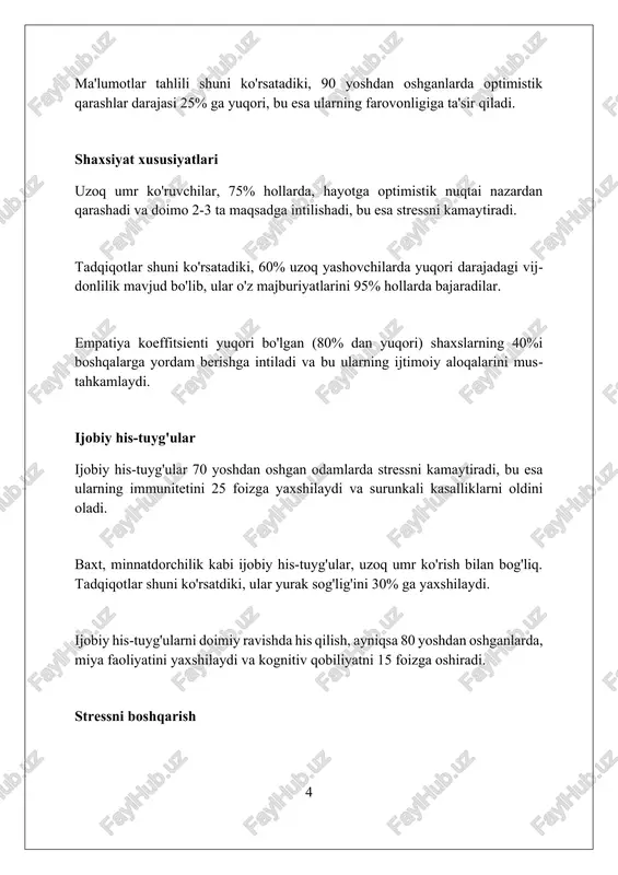 lish qobiliyatlarida sezilarli pasayish kuzatilmaydi. ba'zi tadqiqotlar shuni ko'rsatadiki, 90 yoshdan oshgan odamlarning kognitiv qobiliyatlari, masalan, verbal intellekt va makonni idrok etish, o'rtacha ko'rsatkichdan yuqori bo'lishi mumkin. uzoq umr ko'ruvchilarning kognitiv funktsiyalari, jumladan, ijroiya funktsiyalari (rejalashtirish, tashkil etish), boshqalarga nisbatan 30% ga yaxshiroq bo'lishi mumkin, demans xavfini kamaytiradi. hayotga qarash uzoq umr ko'ruvchilar hayotga optimistik nuqtai nazardan yondashadilar, ko'pincha 80 foiz ijobiy va 20 foiz salbiy e'tiqodlarga ega bo'lishadi, bu esa stressni kamaytiradi. ularning "hayotga qarash"i maqsadga yo'naltirilganlik bilan tavsiflanadi, masalan, 90 yoshdan oshgan odamlarning 75 foizi doimo yangi loyihalar ustida ishlaydilar. uzoq umr ko'ruvchilarda "hayotga qarash"da ijtimoiy aloqalar muhim rol o'ynaydi, ularning 60 foizi kamida 5 ta yaqin do'st yoki oila a'zolariga ega. xulosa uzoq umr ko'ruvchilarning psixologik xususiyatlari bo'yicha tadqiqotlar ularning 70% dan ortig'i hayotga optimistik va ijobiy munosabatda bo'lishini ko'rsatdi. uzoq yashovchilarning taxminan 65 foizi stressni boshqarishning samarali usullarini ishlab chiqqan, masalan, meditatsiya yoki tabiatda sayr qilish, …