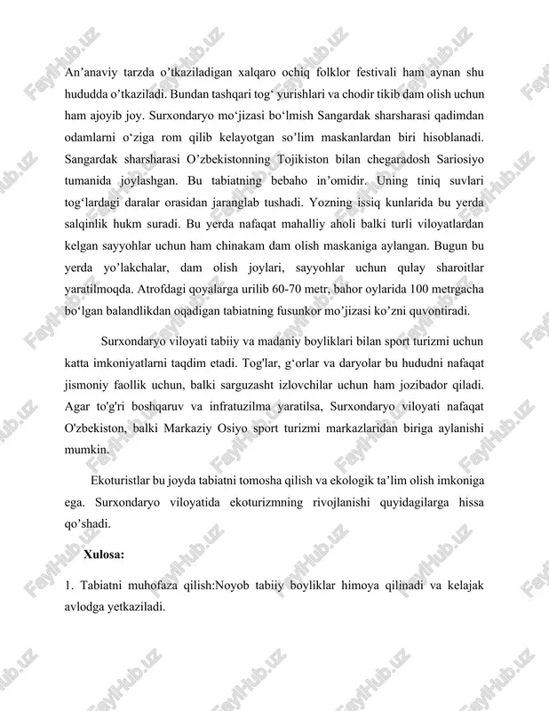 ik hukm suradi. bu yerda nafaqat mahalliy aholi balki turli viloyatlardan kelgan sayyohlar uchun ham chinakam dam olish maskaniga aylangan. bugun bu yerda yoʼlakchalar, dam olish joylari, sayyohlar uchun qulay sharoitlar yaratilmoqda. atrofdagi qoyalarga urilib 60-70 metr, bahor oylarida 100 metrgacha boʻlgan balandlikdan oqadigan tabiatning fusunkor moʼjizasi koʼzni quvontiradi. surxondaryo viloyati tabiiy va madaniy boyliklari bilan sport turizmi uchun katta imkoniyatlarni taqdim etadi. tog'lar, g‘orlar va daryolar bu hududni nafaqat jismoniy faollik uchun, balki sarguzasht izlovchilar uchun ham jozibador qiladi. agar to'g'ri boshqaruv va infratuzilma yaratilsa, surxondaryo viloyati nafaqat o'zbekiston, balki markaziy osiyo sport turizmi markazlaridan biriga aylanishi mumkin. ekoturistlar bu joyda tabiatni tomosha qilish va ekologik taʼlim olish imkoniga ega. surxondaryo viloyatida ekoturizmning rivojlanishi quyidagilarga hissa qoʼshadi. xulosa: 1. tabiatni muhofaza qilish:noyob tabiiy boyliklar himoya qilinadi va kelajak avlodga yetkaziladi. 2. mahalliy iqtisodiy rivoji: mahalliy aholining daromadi oshadi va ularning turmush darajasini yaxshilashga xizmat qiladi. 3. xalqaro eʼtiborni jalb …