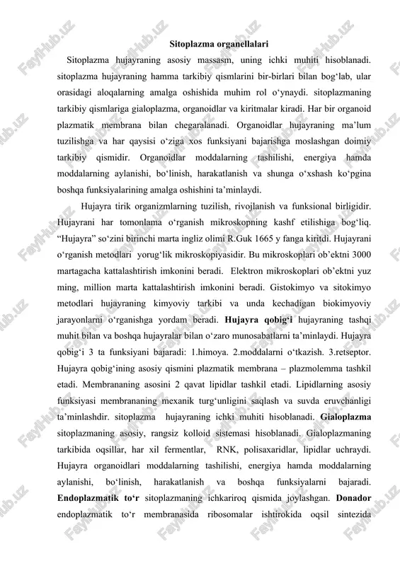 . lipidlarning asosiy funksiyasi membrananing mexanik turg‘unligini saqlash va suvda eruvchanligi ta’minlashdir. sitoplazma hujayraning ichki muhiti hisoblanadi. gialoplazma sitoplazmaning asosiy, rangsiz kolloid sistemasi hisoblanadi. gialoplazmaning tarkibida oqsillar, har xil fermentlar, rnk, polisaxaridlar, lipidlar uchraydi. hujayra organoidlari moddalarning tashilishi, energiya hamda moddalarning aylanishi, bo‘linish, harakatlanish va boshqa funksiyalarni bajaradi. endoplazmatik to‘r sitoplazmaning ichkariroq qismida joylashgan. donador endoplazmatik to‘r membranasida ribosomalar ishtirokida oqsil sintezida qatnashadi. silliq endoplazmatik to‘r membranasida yog‘, uglevodlar, yog‘li gormonlar sintezida ishtirokidir. masalan, muskul hujayralarida silliq endoplazmatik to‘r muskul tolalari qisqarishida qatnashadi. endoplazmatik to‘r teri bezlarining hujayralarida, jigar hujayralarida yaxshi rivojlangan. ribosomalar yadrodagi yadrochada sintezlanib, keyin sitoplazmaga chiqariladi. ribosomaning asosiy funksiyasi oqsillar sintezidir. golji apparati 1889 yilda italiyalik olim k.golji tomonidan nerv hujayralarida kashf etilgan. golji apparatining funksiyasi uglevodlar sintezi, lizosomalar va hujayra membranalari hosil qilishda qatnashadi. mitoxondriyalarning asosiy funksiyasi energiya hosil qilish, shuning uchun ham uni hujayraning “akkumulatori” deb atashadi. mitoxontriyada atf sintezlanadi. yadro hujayraning muhim tarkibiy qismlaridan …