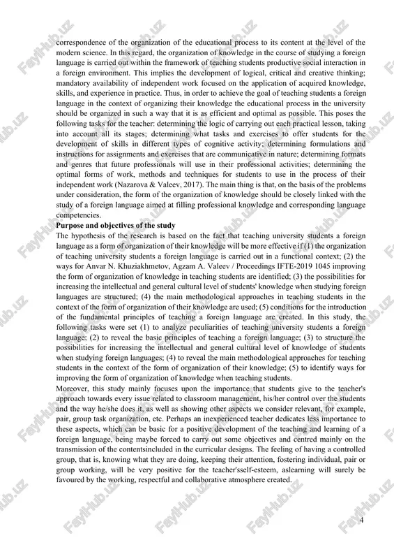 in the university should be organized in such a way that it is as efficient and optimal as possible. this poses the following tasks for the teacher: determining the logic of carrying out each practical lesson, taking into account all its stages; determining what tasks and exercises to offer students for the development of skills in different types of cognitive activity; determining formulations and instructions for assignments and exercises that are communicative in nature; determining formats and genres that future professionals will use in their professional activities; determining the optimal forms of work, methods and techniques for students to use in the process of their independent work (nazarova & valeev, 2017). the main thing is that, on the basis of the problems under consideration, the form of the organization of knowledge should be closely linked with the study of a foreign language aimed at filling professional knowledge and corresponding language …