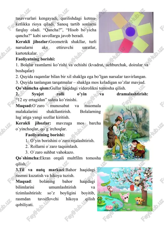 mlash. 3. o`zaro suhbat vahokazo. qo`shimcha:ekran orqali multfilm tomosha qilish. 3.til va nutq markazi:bahor haqidagi rasmni kuzatish va hikoya tuzish. maqsad: bolaning bahor haqidagi bilimlarini umumlashtirish va tizimlashtirish: so’z boyligini boyitib, rasmdan tavsiflovchi hikoya qilish qobiliyati. jihoz va materiallar: bahor, bahor sahnalari tasvirlangan rasmlar. bahorgi o’simliklar va hayvonlarni tasvirlaydigan kichik tarqatmalar. faoliyatni olib borilishi: 1. bahor rasmini tomosha qilish. 2. bahor belgilarini ifodalovchi so’zlardan foydalanish. 3. rasm bo’yicha qisqacha tavsiflovchi hikoya tuzish. qo’shimcha qism: bahor haqida sh’erni eslaymiz. e’tiborga molik jihati: rasmni tasvirlash, u jadvalni belgilash va taqqoslashni tanlashi mumkin. 4.fan va tabiat markaziga tuproq solingan idishlarga urug’ qadashni o’rgatish. maqsad: o’simliklarning tarqalishining turli yo’llari bilan tanishtirish, o’simliklarning hayotida suv, tuproq va havo ahamiyatini tushuntirish; jihoz va materiallar: dehqon asboblari, bolalar belkuragi, tuproqni yumshatish, toshlar, tuproq, ekish uchun ekin urug’i, sugorish idishlari. faoliyatni olib borilishi: 1. o’simliklarni ekish uchun joy tanlash va tayyorlash; 2. o’simliklarni ekish uchun (yorug’lik, suv, havo,tuproq) …