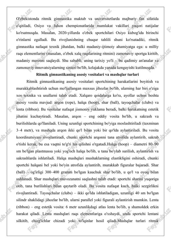 ga ko'ra, ayollar uchun beshta asosiy vosita mavjud: arqon (rope), halqa (hoop), shar (ball), tayoqchalar (clubs) va lenta (ribbon). bu vositalar nafaqat jismoniy yuklama beradi, balki harakatning estetik jihatini kuchaytiradi. masalan, arqon – eng oddiy vosita bo'lib, u sakrash va burilishlarda qo'llaniladi. uning uzunligi sportchining bo'yiga moslashtiriladi (taxminan 3–4 metr), va mashqda arqon ikki qo'l bilan yoki bir qo'lda aylantiriladi. bu vosita koordinatsiyani rivojlantiradi, chunki sportchi arqonni tana atrofida aylantirib, sakrab o'tishi kerak, bu esa vaqtni to'g'ri his qilishni o'rgatadi.halqa (hoop) – diametri 80–90 sm bo'lgan plastmassa yoki yog'och halqa bo'lib, u tana bo'ylab surilish, aylantirish va sakrashlarda ishlatiladi. halqa mashqlari mushaklarning elastikligini oshiradi, chunki sportchi halqani bel yoki bo'yin atrofida aylantirib, murakkab figuralar bajaradi. shar (ball) – og'irligi 300–400 gramm bo'lgan kauchuk shar bo'lib, u qo'l va oyoq bilan ushlanadi. shar mashqlari muvozanatni saqlashni talab etadi: sportchi sharini yuqoriga otib, tana burilishlari bilan qaytarib oladi. bu vosita nafaqat kuch, …