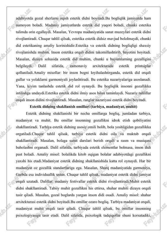 aydi.estetika estetik didni ilmiy asos bilan taminlaydi. nazariy tahlillar orqali inson didini rivojlantiradi. masalan, ranglar nazariyasi estetik didni boyitadi. estetik didning shakllanish omillari (tarbiya, madaniyat, muhit) estetik didning shakllanishi bir necha omillarga bogliq, jumladan tarbiya, madaniyat va muhit. bu omillar insonning gozallikni idrok etish qobiliyatini shakllantiradi. tarbiya estetik didning asosiy omili bolib, bola yoshligidan gozallikka orgatiladi.chuqur tahlil qilsak, tarbiya estetik didni oila va maktab orqali shakllantiradi. masalan, bolaga sanat darslari berish orqali u rasm va musiqani baholashni organadi. dalil sifatida, tarbiyada estetik elementlar bolmasa, inson didi past boladi. amaliy misol: bolalikda kitob oqigan bolalar adabiyotdagi gozallikni yaxshi his etadi.madaniyat estetik didning shakllanishida katta rol oynaydi. har bir madaniyat oz gozallik standartlariga ega. masalan, sharq madaniyatida garmoniya, garbda esa individuallik ustun. chuqur tahlil qilsak, madaniyat estetik didni jamiyat orqali uzatadi. dalillar: madaniy festivallar estetik didni rivojlantiradi.muhit estetik didni shakllantiradi. tabiiy muhit gozallikni his ettirsa, shahar muhiti dizayn orqali tasir qiladi. masalan, …