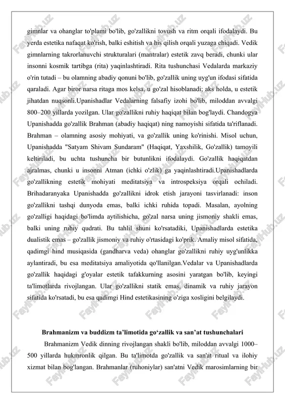 i idrok etish jarayoni tasvirlanadi: inson go'zallikni tashqi dunyoda emas, balki ichki ruhida topadi. masalan, ayolning go'zalligi haqidagi bo'limda aytilishicha, go'zal narsa uning jismoniy shakli emas, balki uning ruhiy qudrati. bu tahlil shuni ko'rsatadiki, upanishadlarda estetika dualistik emas – go'zallik jismoniy va ruhiy o'rtasidagi ko'prik. amaliy misol sifatida, qadimgi hind musiqasida (gandharva veda) ohanglar go'zallikni ruhiy uyg'unlikka aylantiradi, bu esa meditatsiya amaliyotida qo'llanilgan.vedalar va upanishadlarda go'zallik haqidagi g'oyalar estetik tafakkurning asosini yaratgan bo'lib, keyingi ta'limotlarda rivojlangan. ular go'zallikni statik emas, dinamik va ruhiy jarayon sifatida ko'rsatadi, bu esa qadimgi hind estetikasining o'ziga xosligini belgilaydi. brahmanizm va buddizm ta’limotida go‘zallik va san’at tushunchalari brahmanizm vedik dinning rivojlangan shakli bo'lib, miloddan avvalgi 1000–500 yillarda hukmronlik qilgan. bu ta'limotda go'zallik va san'at ritual va ilohiy xizmat bilan bog'langan. brahmanlar (ruhoniylar) san'atni vedik marosimlarning bir qismi sifatida ko'rganlar. masalan, yajna (qurbonlik marosimi) da san'at elementlari – musiqiy gimnlar, raqs va tasviriy san'at – go'zallikni …