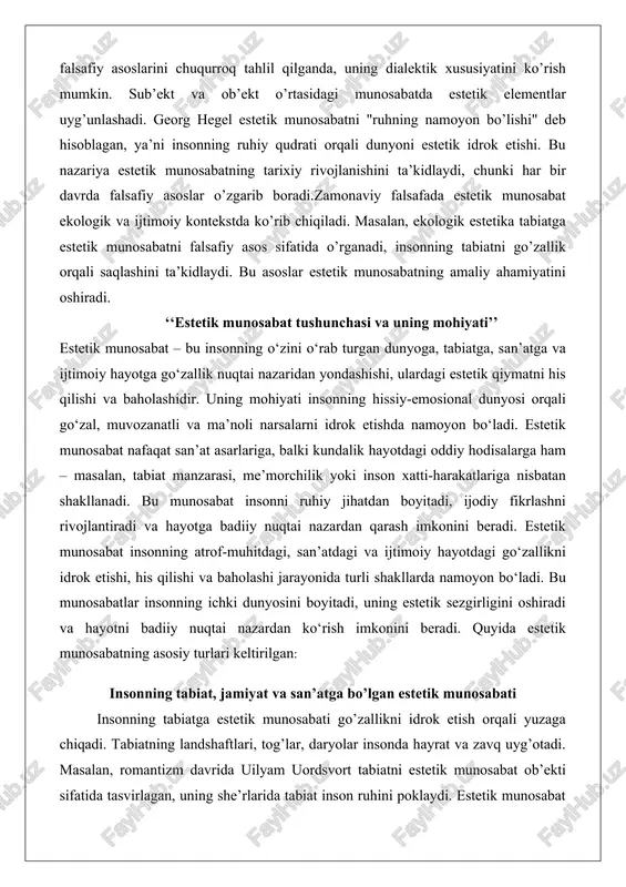 lsafiy asos sifatida o’rganadi, insonning tabiatni go’zallik orqali saqlashini ta’kidlaydi. bu asoslar estetik munosabatning amaliy ahamiyatini oshiradi. ‘‘estetik munosabat tushunchasi va uning mohiyati’’ estetik munosabat – bu insonning o‘zini o‘rab turgan dunyoga, tabiatga, san’atga va ijtimoiy hayotga go‘zallik nuqtai nazaridan yondashishi, ulardagi estetik qiymatni his qilishi va baholashidir. uning mohiyati insonning hissiy-emosional dunyosi orqali go‘zal, muvozanatli va ma’noli narsalarni idrok etishda namoyon bo‘ladi. estetik munosabat nafaqat san’at asarlariga, balki kundalik hayotdagi oddiy hodisalarga ham – masalan, tabiat manzarasi, me’morchilik yoki inson xatti-harakatlariga nisbatan shakllanadi. bu munosabat insonni ruhiy jihatdan boyitadi, ijodiy fikrlashni rivojlantiradi va hayotga badiiy nuqtai nazardan qarash imkonini beradi. estetik munosabat insonning atrof-muhitdagi, san’atdagi va ijtimoiy hayotdagi go‘zallikni idrok etishi, his qilishi va baholashi jarayonida turli shakllarda namoyon bo‘ladi. bu munosabatlar insonning ichki dunyosini boyitadi, uning estetik sezgirligini oshiradi va hayotni badiiy nuqtai nazardan ko‘rish imkonini beradi. quyida estetik munosabatning asosiy turlari keltirilgan: insonning tabiat, jamiyat va san’atga …