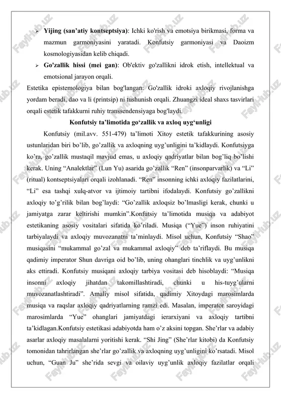 ruhiyatini tarbiyalaydi va axloqiy muvozanatni ta’minlaydi. misol uchun, konfutsiy “shao” musiqasini “mukammal go’zal va mukammal axloqiy” deb ta’riflaydi. bu musiqa qadimiy imperator shun davriga oid bo’lib, uning ohanglari tinchlik va uyg’unlikni aks ettiradi. konfutsiy musiqani axloqiy tarbiya vositasi deb hisoblaydi: “musiqa insonni axloqiy jihatdan takomillashtiradi, chunki u his-tuyg’ularni muvozanatlashtiradi”. amaliy misol sifatida, qadimiy xitoydagi marosimlarda musiqa va raqslar axloqiy qadriyatlarning ramzi edi. masalan, imperator saroyidagi marosimlarda “yue” ohanglari jamiyatdagi ierarxiyani va axloqiy tartibni ta’kidlagan.konfutsiy estetikasi adabiyotda ham o’z aksini topgan. she’rlar va adabiy asarlar axloqiy masalalarni yoritishi kerak. “shi jing” (she’rlar kitobi) da konfutsiy tomonidan tahrirlangan she’rlar go’zallik va axloqning uyg’unligini ko’rsatadi. misol uchun, “guan ju” she’rida sevgi va oilaviy uyg’unlik axloqiy fazilatlar orqali tasvirlangan. bu she’rda go’zallik nafaqat tashqi shaklda, balki ichki axloqda namoyon bo’ladi. konfutsiy ta’limotida go’zallikning axloq bilan uyg’unligi jamiyatning barqarorligini ta’minlaydi: “agar go’zallik axloqsiz bo’lsa, u jamiyatni buzadi”.chuqur tahlilda, konfutsiy estetikasi antropotsentrikdir – inson markazda. go’zallik …
