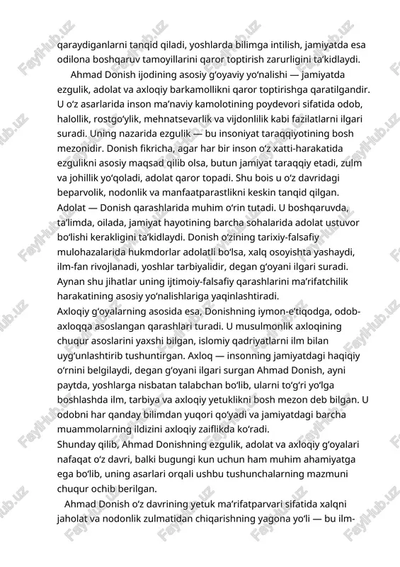 i, adolatli jamiyat quriladi va insoniylik mezonlari qaror topadi. shunday qilib, donish ilm va ma’rifatni jamiyat taraqqiyotining kaliti sifatida talqin etadi. bugungi globallashuv va axborot tez o‘zgarayotgan davrda ahmad donishning ijtimoiy-falsafiy qarashlari o‘z dolzarbligini yo‘qotmagan, aksincha, yanada ahamiyat kasb etmoqda. uning xalqni ezgulikka, adolatga, ilm-ma’rifatga, axloqiy yetuklikka chorlovchi g‘oyalari zamonaviy taraqqiyot sharoitida jamiyatning sog‘lom rivojlanishi uchun muhim manba bo‘lib xizmat qilmoqda. donish ilgari surgan adolatli boshqaruv, sifatli ta’lim, axloqiy tarbiya va ilmiy dunyoqarash kabi prinsiplari bugungi islohotlar jarayonida asosiy tayanch nuqtalardan biridir. zamonaviy o‘zbekistonda ta’lim tizimini isloh qilish, yoshlarni intellektual salohiyatga ega, vatanparvar, axloqiy yetuk insonlar etib tarbiyalash masalalari ustuvor yo‘nalishlardan hisoblanadi. bu borada ahmad donishning “xalqning najoti — ilmda”, degan g‘oyasi dolzarb metodologik asos sifatida qaralishi mumkin. u ilgari surgan har bir shaxs bilimli, aql-zakovatli, vijdonli bo‘lishi kerakligi haqidagi fikrlar yoshlar tarbiyasi, ta’lim mazmuni va ijtimoiy siyosat bilan chambarchas bog‘liq. ayniqsa, global axborot tahdidlariga qarshi tura olish, milliy o‘zlikni …