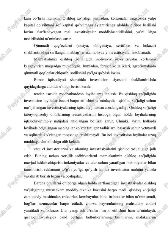 datga cho’zilishiga olib keladi; - chet el investorlarini va ularning investitsiyalarini qishloq xo’jaligiga jalb etish. buning uchun xorijlik tadbirkorlarni mamlakatimiz qishloq xo’jaligida mavjud ishlab chiqarish imkoniyatlar va ular uchun yaratilgan imkoniyatlar bilan tanishtirish, reklamani to’g’ri yo’lga qo’yish hamda investitsion muhitni yanada yaxshilab borish lozim va boshqalar. barcha omillarni e’tiborga olgan holda sarflanadigan investitsiyalar qishloq xo’jaligining mustahkam moddiy-texnika bazasini barpo etadi, qishloq xo’jaligi zamonaviy mashinalar, traktorlar, kombaynlar, bino-inshootlar bilan ta’minlanadi, bog’lar, uzumzorlar barpo etiladi, chorva hayvonlarining mahsuldor zotlari yaratiladi va hokazo. ular yangi ish o’rinlari barpo etilishini ham ta’minlaydi, qishloq xo’jaligida band bo’lgan tadbirkorlarning bilimlarini, malakalarini yuksaltiradi, bozor munosabatlarini shakllantiradi. ularning uyg’unlashishi natijasida tarmoqda yetishtiriladigan mahsulotlar hajmi ko’payib, raqobatbardoshligi oshadi. bu, o’z navbatida, aholi va qayta ishlash tarmoqlarining talabi qondirilishini ta’minlaydi, fuqarolarning turmush darajasini yuksaltiradi. bularning hammasi investitsiyalarning iqtisodiy-ijtimoiy ahamiyati katta ekanligidan dalolat beradi. investitsiyalarning mamlakat iqtisodiyoti va qishloq xo’jaligidagi ahamiyati ulkan. birinchidan, investitsiyalar jami xarajatlarning asosiy qismi hisoblanadi. investitsiyalardagi o’zgarishlar …