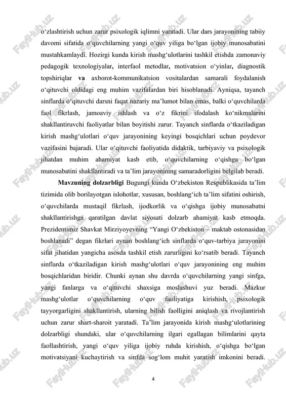 ning psixologik moslashuvini yengillashtirish hamda ta’lim jarayonining sifatini oshirishga qaratilgan. mavzuning vazifalari · tayanch sinflarda o‘quvchilarning bilim, ko‘nikma va malaka darajasini aniqlashga xizmat qiluvchi kirish mashg‘ulotlarining mazmunini o‘rganish. · kirish mashg‘ulotlarining turlari, ularning didaktik ahamiyati va o‘quv jarayonidagi o‘rnini tahlil qilish. · har bir fan uchun mos kirish mashg‘uloti shakllarini ishlab chiqish va metodikasini asoslash. · o‘qituvchilarga kirish mashg‘ulotlarini samarali tashkil etish bo‘yicha tavsiyalar ishlab chiqish. · o‘quvchilarning psixologik tayyorgarligi va o‘qishga motivatsiyasini oshirishda kirish mashg‘ulotlarining rolini aniqlash. · kirish mashg‘ulotlarining zamonaviy pedagogik texnologiyalar bilan uyg‘unlashtirish imkoniyatlarini o‘rganish. · amaliy tajribalar asosida kirish mashg‘ulotlarining o‘quvchilarning faoliyatiga ta’sirini tahlil qilish. mavzuning obyekti tayanch sinflarda o‘quv jarayonini tashkil etish, xususan, darsning boshlang‘ich bosqichi sifatida kirish mashg‘ulotlarining mazmuni, shakli va metodikasidir. mavzuning predmeti tayanch sinflarda o‘quvchilarning bilim, ko‘nikma va malakasini shakllantirish hamda ularning o‘quv jarayoniga moslashuvini ta’minlashda kirish mashg‘ulotlarining turlari, ularni samarali tashkil etish metodlari va ta’sir mexanizmlaridir. ushbu kurs ishining tarkibiy tuzilishi …