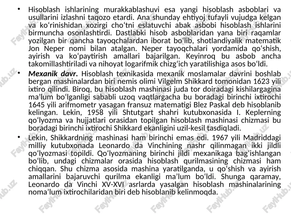 ldi mexanikaga bag‘ishlangan bo‘lib, undagi chizmalar orasida hisoblash qurilmasining chizmasi ham chiqqan. shu chizma asosida mashina yaratilganda, u qo‘shish va ayirish amallarini bajaruvchi qurilma ekanligi ma’lum bo‘ldi. shunga qaramay, leonardo da vinchi xv-xvi asrlarda yasalgan hisoblash mashinalarining noma’lum ixtirochilaridan biri deb hisoblanib kelinmoqda. mexanik hisoblash mashinalarining tarixi esa, yuqorida aytib o‘tilganidek, paskal mashinasidan boshlanadi. blez paskalning otasi etyen paskal moliya ishlariga bog‘liq turli vazifalarda xizmat qilar edi va tabiiyki hisob-kitob uning ko‘p vaqtini olardi. yosh paskal otasining mehnatini yengillashtirishga urindi va hisoblash mashinasini yaratishga muvaffaq bo‘ldi. paskal soat mexanizmini hisoblash mashinasiga aylantiradi. o‘rtadagi tafovut shunda ediki, qo‘zg‘almas siferblat qo‘zg‘aluvchan, harakatlanuvchi soat mili esa, aksincha qo‘zg‘almaydigan bo‘ldi. siferblat dastlab hisob diskiga, keyinroq esa, hisob g‘ildiragiga aylandi. paskalniing mashinasi bo‘yi 30-40 sm eni 15 sm balandligi 10 sm bo‘lgan jez qutichadan iborat edi. paskalning mashinasi nemis matematigi, mexanigi va faylasufi gotfrid leybnisni ham ixtirochilikka undadi. ammo u faqat qo‘shish va ayirishning o‘zinigina …