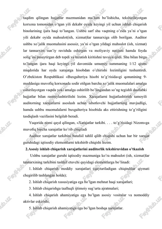 ajatlar ko’rib chiqiladi auditor xarajatlar tarkibini batafsil tahlil qilib chiqishi uchun har bir xarajat guruhidagi iqtisodiy elementlarni tekshirib chiqishi lozim. 2.asosiy ishlab chiqarish xarajatlarini auditorlik tekshiruvidan o’tkazish ushbu xarajatlar guruhi iqtisodiy mazmuniga ko’ra mahsulot (ish, xizmat)lar tannarxining tarkibini tashkil etuvchi quyidagi elementlarga bo’linadi: 1. ishlab chiqarish moddiy xarajatlari (qaytariladigan chiqindilar qiymati chegirilib tashlangan holda); 2. ishlab chiqarish xususiyatiga ega bo’lgan mehnat haqi xarajatlari; 3. ishlab chiqarishga taalluqli ijtimoiy sug’urta ajratmalari; 4. ishlab chiqarish ahamiyatiga ega bo’lgan asosiy vositalar va nomoddiy aktivlar eskirishi; 5. ishlab chiqarish ahamiyatiga ega bo’lgan boshqa xarajatlar. shuning uchun auditor har bir xarajat elementi tarkibining «nizom»ga muvofiqligiga ishonch hosil qilishi lozim. «ishlab chiqarish moddiy xarajatlari»elementi tarkibiga ishlab chiqariladigan mahsulotning asosini tashkil etuvchi yoki mahsulotni tayyorlash (ishlarni bajarish va xizmatlarni ko’rsatish)da zarur tarkibiy qism hisoblangan, chetdan sotib olingan xom-ashyo va materiallar, butlovchi buyumlar va yarim tayyor mahsulotlar, ish va xizmatlar hamda nizomda belgilangan boshqa xarajatlar kiradi. (1. 1. …