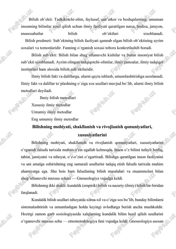 jlanish xususiyatlarini o’rganish bilan shug’ullanadi. nazariy bilishning obyekti, subyekti va predmetini bir-biridan farqlash muhim. bilish obyekti. tadqiqotchi-olim, faylasuf, san’atkor va boshqalarning, umuman insonning bilimlar hosil qilish uchun ilmiy faoliyati qaratilgan narsa, xodisa, jarayon, munosabatlar bilish obyektlari hisoblanadi. bilish obyektlari moddiy, ma’naviy, konkret, mavhum, tabiiy va ijtimoiy bo’lishi mumkin. bilish obyektlari eng kichik zarralardan tortib ulkan galaktikagacha bo’lgan borliqni qamrab oladi. bilish obyektlariga asoslanib, bilim sohalari tabiiy, ijtimoiy-gumanitar va texnik fanlarga ajratiladi. bilish subyekti. bilish bilan shug’ullanuvchi kishilar va butun insoniyat bilish subyekti hisoblanadi. ayrim olingan tadqiqotchi-olimlar, ilmiy jamoalar, ilmiy tadqiqot institutlari ham alohida bilish subyektlaridir. ilmiy faoliyat tabiat va jamiyat mohiyatini bilishgagina emas, balki insonning o’ziga ham qaratilishi mumkin. inson va butun insoniyat ayni bir vaqtda ham bilish obyekti, ham bilish subyekti sifatida namoyon bo’ladi. bilishning maqsadi ilmiy bilimlar hosil qilishdangina iborat emas, balki bilish jarayonida hosil qilingan bilimlar vositasida insonning barkamolligiga intilish, tabiat va jamiyatni insoniylashtirish, tabiiy va ijtimoiy …