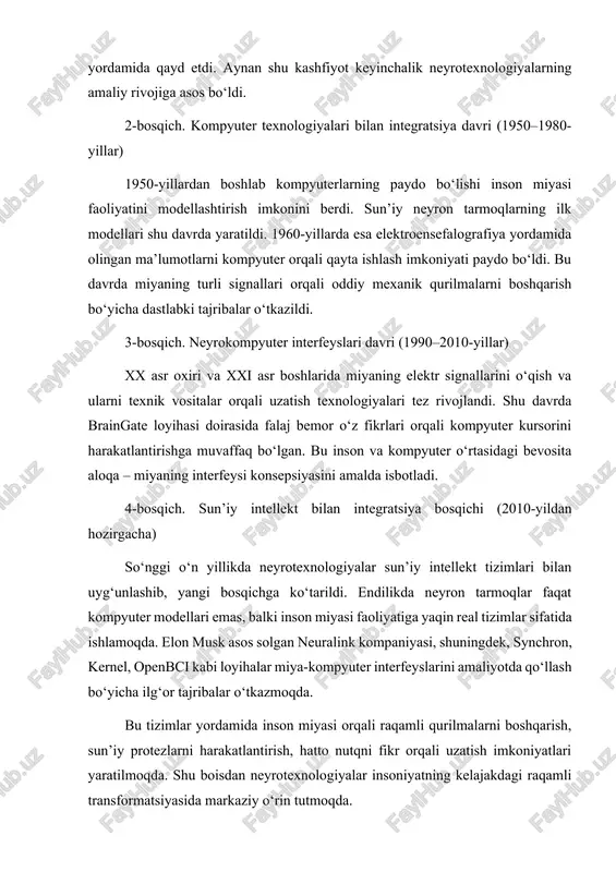 bilan bir qatorda, ular jamiyatda turli bahs va muhokamalarga ham sabab bo‘lmoqda. bir tomondan, bu texnologiyalar nogironligi bo‘lgan insonlar uchun yangi imkoniyatlar yaratadi, tibbiyotda inqilobiy o‘zgarishlar keltiradi. boshqa tomondan esa, inson ongiga aralashish, shaxsiy ma’lumotlarning maxfiyligi, axloqiy me’yorlarning buzilishi kabi xavflar ham mavjud. masalan, miya signallarini o‘qish orqali insonning fikrlarini tahlil qilish texnologiyalari axborot xavfsizligi masalasini dolzarb qilmoqda. shu sababli neyrotexnologiyalarni rivojlantirish bilan bir qatorda, ularning huquqiy va axloqiy me’yorlarini belgilash zarur. ko‘plab davlatlar bu borada “neyroetik kodekslar” ishlab chiqishni boshlagan. kelajakda neyrotexnologiyalar inson hayotining deyarli barcha sohalariga kirib boradi. mutaxassislarning fikricha, 2030-yillarga borib, quyidagi o‘zgarishlar yuz beradi: inson miyasiga ulangan miniatyura chiplar orqali sog‘liq holatini doimiy monitoring qilish; sun’iy intellekt yordamida ruhiy holatni tahlil qilish va stressni kamaytirish; virtual va kengaytirilgan haqiqat (vr/ar) tizimlarida fikr orqali boshqaruv; ta’lim sohasida “fikr asosida o‘qish” (mind-learning) metodlarining paydo bo‘lishi; ishlab chiqarish sohasida miya bilan boshqariladigan robotlar va avtomatlashtirilgan tizimlar keng qo‘llanilishi. xulosa …