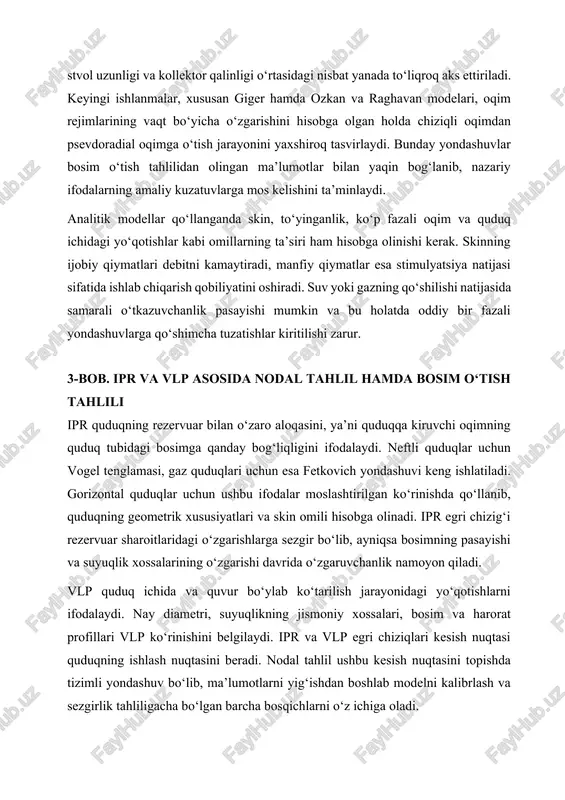 vlp ko‘rinishini belgilaydi. ipr va vlp egri chiziqlari kesish nuqtasi quduqning ishlash nuqtasini beradi. nodal tahlil ushbu kesish nuqtasini topishda tizimli yondashuv bo‘lib, ma’lumotlarni yig‘ishdan boshlab modelni kalibrlash va sezgirlik tahliligacha bo‘lgan barcha bosqichlarni o‘z ichiga oladi. bosim o‘tish tahlili vaqt sohasidagi bosim o‘zgarishlari va ularning hosilalarini tahlil qilish orqali oqim rejimlarini aniqlashga yordam beradi. gorizontal quduqlarda chiziqli oqim belgisi aniq kuzatiladi va ushbu bosqich davomiyligi quduq uzunligi, kollektor anisotropiyasi va drenaj maydoni bilan bog‘liq bo‘ladi. tahlil natijalari orqali o‘tkazuvchanlik, siqiluvchanlik, skin va chegaraviy sharoitlar baholanadi. ushbu parametrlar ipr egri chizig‘ini yangilashda va nodal tahlilni ishonchli natijaga yaqinlashtirishda muhim ahamiyat kasb etadi. ishlab turgan quduqlarda plt o‘lchovlari stvol bo‘ylab oqim taqsimotini aniqlash imkonini beradi. qaysi segmentlarning qarshiligi katta ekanligini bilish orqali perforatsiya strategiyasi, stimulyatsiya va ishlash rejimini o‘zgartirish kabi qarorlar qabul qilinadi. plt natijalari ipr ni segmentlarga ajratish va shuning asosida umumiy oqimni aniqlashda katta imkoniyat yaratadi. 4-bob. ma’lumotlar talablari, …