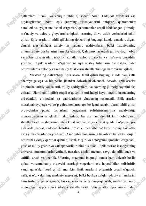 tahlil qilish jarayonida o‘quvchi asardagi voqealar rivojini, qahramonlarning xarakterini, ularning qaror va harakatlarining sabablarini aniqlaydi, bu esa tafakkur va tanqidiy fikrlash qobiliyatini rivojlantiradi. epik asarlarni tahlil qilish orqali o‘quvchi adabiyotdagi janr va uslub xususiyatlarini o‘rganadi, muallifning dunyoqarashi va asardagi g‘oyaviy mazmunini anglaydi. mavzuning vazifalari · asarning syujeti va voqealar rivojini tushunish. · qahramonlarning xarakteri, qaror va harakatlarini tahlil qilish. · asardagi mavzu va asosiy g‘oyalarni aniqlash. · muallifning dunyoqarashi va asardagi g‘oyaviy mazmunini anglash. · til va uslub xususiyatlarini o‘rganish. · epik janrning o‘ziga xosligi va kompozitsiyasini tahlil qilish. · o‘quvchida tanqidiy fikrlash va tafakkur qobiliyatini rivojlantirish. · axloqiy va ma’naviy qadriyatlarni tushunish, insoniy fazilatlarni anglash. · milliy tarix va madaniy merosga hurmatni shakllantirish. · boshqa xalqlar madaniyati va adabiy an’analari bilan tanishish. mavzuning obyekti epik janrdagi adabiy asarlar, ya’ni roman, doston, qissa, epos yoki boshqa epik shakldagi hikoyalar. obyekt sifatida asarlar ularning syujeti, qahramonlari, mavzusi, til va uslub xususiyatlari …