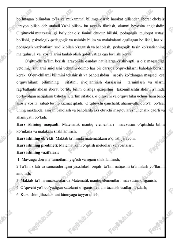 bu avvalo fikrlash, olamni bevosita anglashdir. o’qituvchi mutaxasisligi bo’yicha o’z fanini chuqur bilishi, pedagogik muloqot ustasi bo’lishi, psixologik-pedagogik va uslubiy bilim va malakalarni egallagan bo’lishi, har xil pedagogik vaziyatlarni zudlik bilan o’rganish va baholash, pedagogik ta'sir ko’rsatishning ma’qulusul va vositalarini tanlab olish qobiliyatiga ega bo’lishi kerak. o’qituvchi ta’lim berish jarayonida qanday natijalarga erishiyapti, u o’z maqsadiga yetdimi, shularni aniqlashi uchun u doimo har bir darsida o’quvchilarni baholab borishi kerak. o’quvchilarni bilimini tekshirish va baholashdan asosiy ko’zlangan maqsad esa o’quvchilarni bilimining sifatini, rivojlantirish darajasini ta’minlash va ularni rag’batlantirishdan iborat bo’lib, bilim olishga qiziqishni takomillashtirishdir.ta’limda bo’layotgan natijalarni baholash, ta’lim sifatida, o’qituvchi va o’quvchilar uchun ham baho asosiy vosita, sabab bo’lib xizmat qiladi. o’qituvchi qanchalik ahamiyatli, obro’li bo’lsa, uning maktabda asosan baholash va baholarda aks etuvchi maqtovlari shunchalik qadrli va ahamiyatli bo’ladi. kurs ishining maqsadi: matematik mantiq elementlari mavzusini o’qitishda bilim ko’nikma va malakani shakllantirish. kurs ishining ob’ekti: maktab ta’limida matematikani o’qitish jarayoni. …