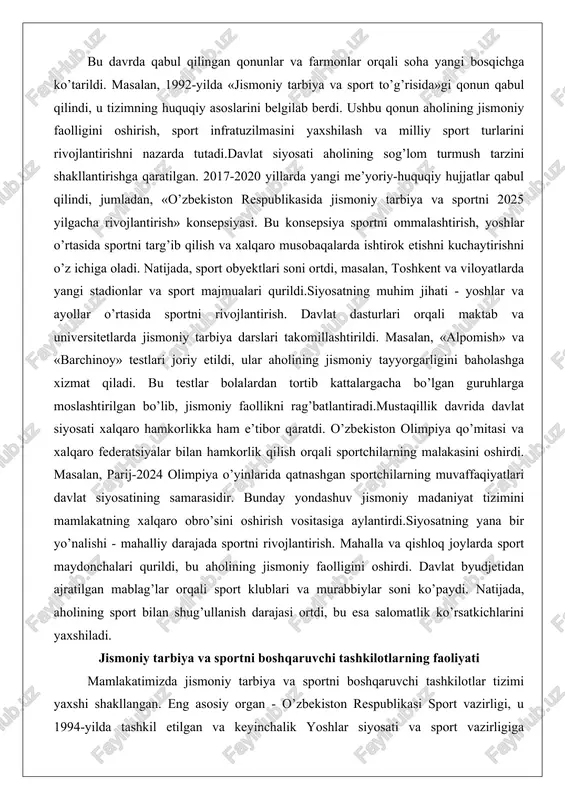 ini baholashga xizmat qiladi. bu testlar bolalardan tortib kattalargacha bo’lgan guruhlarga moslashtirilgan bo’lib, jismoniy faollikni rag’batlantiradi.mustaqillik davrida davlat siyosati xalqaro hamkorlikka ham e’tibor qaratdi. o’zbekiston olimpiya qo’mitasi va xalqaro federatsiyalar bilan hamkorlik qilish orqali sportchilarning malakasini oshirdi. masalan, parij-2024 olimpiya o’yinlarida qatnashgan sportchilarning muvaffaqiyatlari davlat siyosatining samarasidir. bunday yondashuv jismoniy madaniyat tizimini mamlakatning xalqaro obro’sini oshirish vositasiga aylantirdi.siyosatning yana bir yo’nalishi - mahalliy darajada sportni rivojlantirish. mahalla va qishloq joylarda sport maydonchalari qurildi, bu aholining jismoniy faolligini oshirdi. davlat byudjetidan ajratilgan mablag’lar orqali sport klublari va murabbiylar soni ko’paydi. natijada, aholining sport bilan shug’ullanish darajasi ortdi, bu esa salomatlik ko’rsatkichlarini yaxshiladi. jismoniy tarbiya va sportni boshqaruvchi tashkilotlarning faoliyati mamlakatimizda jismoniy tarbiya va sportni boshqaruvchi tashkilotlar tizimi yaxshi shakllangan. eng asosiy organ - o’zbekiston respublikasi sport vazirligi, u 1994-yilda tashkil etilgan va keyinchalik yoshlar siyosati va sport vazirligiga aylantirilgan. vazirlik davlat siyosatini amalga oshiradi, sport turlarini rivojlantiradi va xalqaro aloqalarni ta’minlaydi. …