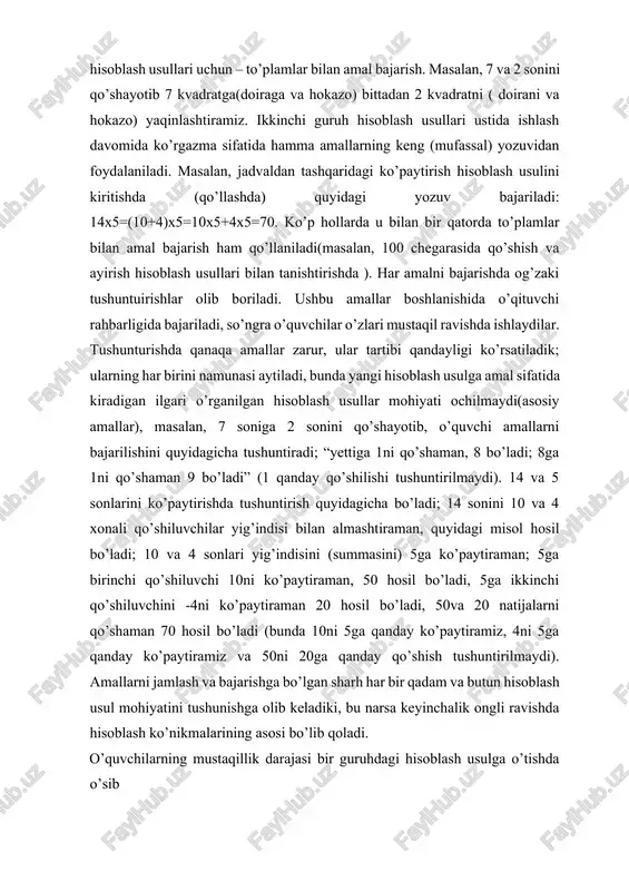 chi qo’shiluvchini -4ni ko’paytiraman 20 hosil bo’ladi, 50va 20 natijalarni qo’shaman 70 hosil bo’ladi (bunda 10ni 5ga qanday ko’paytiramiz, 4ni 5ga qanday ko’paytiramiz va 50ni 20ga qanday qo’shish tushuntirilmaydi). amallarni jamlash va bajarishga bo’lgan sharh har bir qadam va butun hisoblash usul mohiyatini tushunishga olib keladiki, bu narsa keyinchalik ongli ravishda hisoblash ko’nikmalarining asosi bo’lib qoladi. o’quvchilarning mustaqillik darajasi bir guruhdagi hisoblash usulga o’tishda o’sib 3. hisoblash usulini bilishni mustahkamlash va hisoblash ko’nikmasini ishlab chiqish (o’rganish). bu bosqichda bolalarda hisoblash ko’nikmalarini vujudga kelishining qator davrlarini nazarda tutish muhim. birinchi bosqichda hisoblash usulini bilish mustahkamlanadi; o’quvchilar har bir harakatni izohlab va bir vaqtning o’zida to’liq yozuvni bajarib, mustaqil ravishda hisoblash usulga kiradigan hamma amallarni bajarishadi, agar u oldingi bosqichda ko’zda tutilgan bo’lsa. shunday qilib, o’quvchilar o’qituvchi rahbarligida oldingi bosqichda nimani qilishgan bo’lsalar, o’shani o’zlari mustaqil bajarishadi. batafsil tushuntirish va kengaytirib yozish ularga hisoblash hisoblash usulini ongli ravishda egallashga imkon beradi. bu …