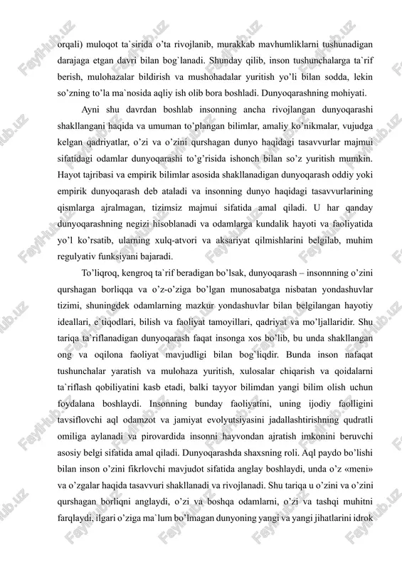 ng xulq-atvori va aksariyat qilmishlarini belgilab, muhim regulyativ funksiyani bajaradi. to’liqroq, kengroq ta`rif beradigan bo’lsak, dunyoqarash – insonnning o’zini qurshagan borliqqa va o’z-o’ziga bo’lgan munosabatga nisbatan yondashuvlar tizimi, shuningdek odamlarning mazkur yondashuvlar bilan belgilangan hayotiy ideallari, e`tiqodlari, bilish va faoliyat tamoyillari, qadriyat va mo’ljallaridir. shu tariqa ta`riflanadigan dunyoqarash faqat insonga xos bo’lib, bu unda shakllangan ong va oqilona faoliyat mavjudligi bilan bog`liqdir. bunda inson nafaqat tushunchalar yaratish va mulohaza yuritish, xulosalar chiqarish va qoidalarni ta`riflash qobiliyatini kasb etadi, balki tayyor bilimdan yangi bilim olish uchun foydalana boshlaydi. insonning bunday faoliyatini, uning ijodiy faolligini tavsiflovchi aql odamzot va jamiyat evolyutsiyasini jadallashtirishning qudratli omiliga aylanadi va pirovardida insonni hayvondan ajratish imkonini beruvchi asosiy belgi sifatida amal qiladi. dunyoqarashda shaxsning roli. aql paydo bo’lishi bilan inson o’zini fikrlovchi mavjudot sifatida anglay boshlaydi, unda o’z «meni» va o’zgalar haqida tasavvuri shakllanadi va rivojlanadi. shu tariqa u o’zini va o’zini qurshagan borliqni anglaydi, o’zi va …