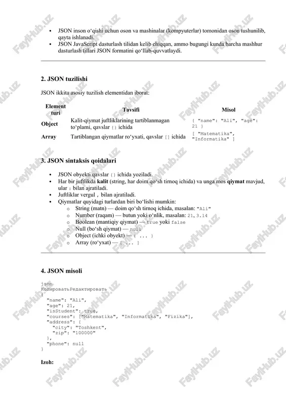 ) — null · object (ichki obyekt) — { ... } · array (ro‘yxat) — [ ... ] 4. json misoli json kopirovatredaktirovat { "name": "ali", "age": 21, "isstudent": true, "courses": ["matematika", "informatika", "fizika"], "address": { "city": "toshkent", "zip": "100000" }, "phone": null } izoh: · "name": "ali" — kalit "name", qiymat "ali" (string) · "age": 21 — raqam (integer) · "isstudent": true — mantiqiy qiymat · "courses" — array, ichida uchta matn elementi · "address" — ichki object, o‘zining kalit-qiymat juftliklari bilan · "phone": null — bo‘sh qiymat, ya’ni telefon raqami yo‘q 5. json formatining afzalliklari afzalliklari tavsifi o‘qilishi oson json tuzilishi oddiy va inson uchun tushunarli mashina uchun qulay tez parsing va generatsiya imkoniyati tilga bog‘liq emas har qanday dasturlash tilida qo‘llaniladi keng qo‘llaniladi veb, mobil, server ilovalarda standart kichik hajmli xml kabi formatlarga qaraganda ixchamroq 6. json va boshqa formatlar bilan taqqoslash format tavsifi afzalliklari kamchiliklari json …