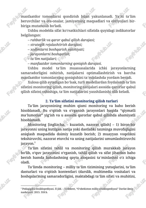 ikni talab qiladi. umumiy sifat menejmenti modeli (total quality management model). ushbu modelda taʼlim sifati – taʼlimning boshlanishidagi natijalar, oʻqitish jarayonlari va tugashidagi natijalarning majmui sifatida koʻrib chiqadi. bunda jarayon taʼlim ichki va tashqi manfaatdor tomonlarni qondirish bilan yakunlanadi. yaʼni taʼlim beruvchilar va ota-onalar, jamiyatning maqsadlari va ehtiyojlari bir-biriga mutanosib boʻladi. ushbu modelda sifat koʻrsatkichlari sifatida quyidagi indikatorlar belgilangan: – rahbarlik va qaror qabul qilish darajasi; – strategik rejalashtirish darajasi; – xodimlarni boshqarish salohiyati; – jarayonlarni boshqarish; – taʼlim natijalari; – manfaatdor tomonlarning qoniqish darajasi. ushbu model taʼlim muassasalarida ichki jarayonlarning samaradorligini oshirish, natijalarni optimallashtirish va barcha manfaatdor tomonlarning qoniqishini taʼminlashda yordam beradi. xulosa qilib aytadigan boʻlsak, turli modellardan foydalanib taʼlim sifatini monitoring qilish, monitoring natijalari asosida qarorlar qabul qilish sifatni oshishiga, taʼlim natijalarini yaxshilanishi olib keladi. 2. taʼlim sifatini monitoring qilish turlari taʼlim jarayonining muhim qismi monitoring va baho berish hisoblanadi. bu oʻqitish va oʻrganish jarayonlari haqida “qiymatli maʼlumotlar” …