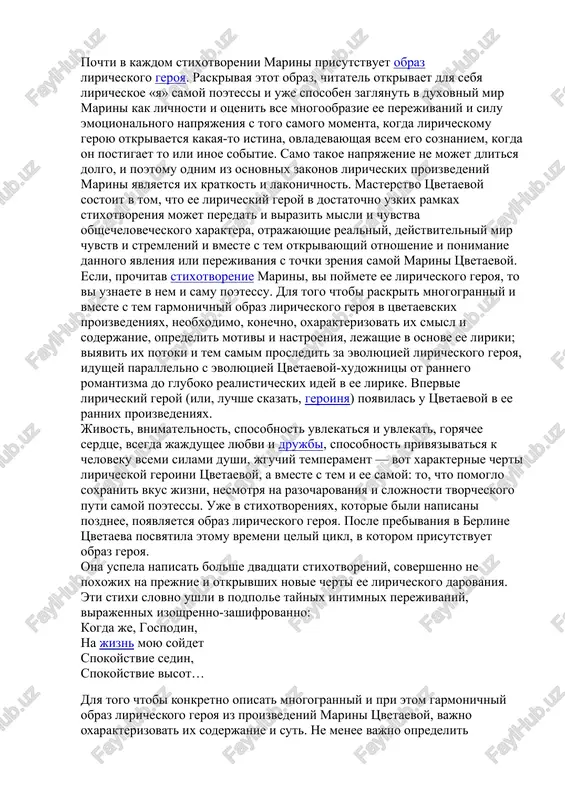 ni kak lichnosti i otsenit vse mnogoobrazie ee perejivaniy i silu emotsionalnogo napryajeniya s togo samogo momenta, kogda liricheskomu geroyu otkrivaetsya kakaya-to istina, ovladevayushaya vsem ego soznaniem, kogda on postigaet to ili inoe sobitie. samo takoe napryajenie ne mojet dlitsya dolgo, i poetomu odnim iz osnovnix zakonov liricheskix proizvedeniy marini yavlyaetsya ix kratkost i lakonichnost. masterstvo tsvetaevoy sostoit v tom, chto ee liricheskiy geroy v dostatochno uzkix ramkax stixotvoreniya mojet peredat i virazit misli i chuvstva obshechelovecheskogo xaraktera, otrajayushie realniy, deystvitelniy mir chuvstv i stremleniy i vmeste s tem otkrivayushiy otnoshenie i ponimanie dannogo yavleniya ili perejivaniya s tochki zreniya samoy marini tsvetaevoy. esli, prochitav stixotvorenie marini, vi poymete ee liricheskogo geroya, to vi uznaete v nem i samu poetessu. dlya togo chtobi raskrit mnogogranniy i vmeste s tem garmonichniy obraz liricheskogo geroya v tsvetaevskix proizvedeniyax, neobxodimo, konechno, oxarakterizovat ix smisl i soderjanie, opredelit motivi i nastroeniya, lejashie v osnove …