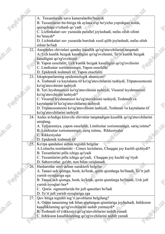 oni bo’lmaydi* d. lichinkalari suv yuzasida burchak xosil qilib joylashadi, nafas olish sifoni bo'ladi 22. anopheles chivinlari qanday kasallik qo'zg'atuvchilarini tarqatadi a. uch kunlik bezgak kasalligini qo'zg'ovchisini, to’rt kunlik bezgak kasalligini qo'zg'ovchisini b. yapon ensefaliti, uch kunlik bezgak kasalligini qo'zg'ovchisini c. limfositar xoriomeningit, yapon ensefaliti d. epidemik toshmali tif, yapon ensefaliti 23. iskaptoparlarning epidemiologik ahamiyati? a. toshmali va kaytalama tif ko'zg'atuvchilarini tashiydi, tripanosomozni ko'zg'atuvchisini tashiydi b. teri leyshmaniozi ko'zg'atuvchisini tashiydi, visseral leyshmaniozi ko'zg'atuvchisini tashiydi* c. visseral leyshmaniozi ko'zg'atuvchisini tashiydi, toshmali va kaytalama tif ko'zg'atuvchilarini tashiydi d. tripanosomozni ko'zg'atuvchisini tashiydi, toshmali va kaytalama tif ko'zg'atuvchilarini tashiydi 24. aedes avlodiga kiruvchi chivinlar tarqatadigan kasallik qo'zg'atuvchilarini aniqlang. a. tulyaremiya, yapon ensefaliti, limfositar xoriomeningit, sariq isitma* b. limfositar xoriomeningit, sariq isitma, rikkesiyalar c. rikkesiyalar d. epidemik toshmali tif 25. ko'rpa qandalasi uchun tegishli belgilar a.lotincha nomlanishi - cimex lectularus, chaqqan joy kuchli qichiydi* b. tuxumlarini pilla ichiga qo'yadi c. tuxumlarini pilla ichiga qo'yadi, chaqqan …