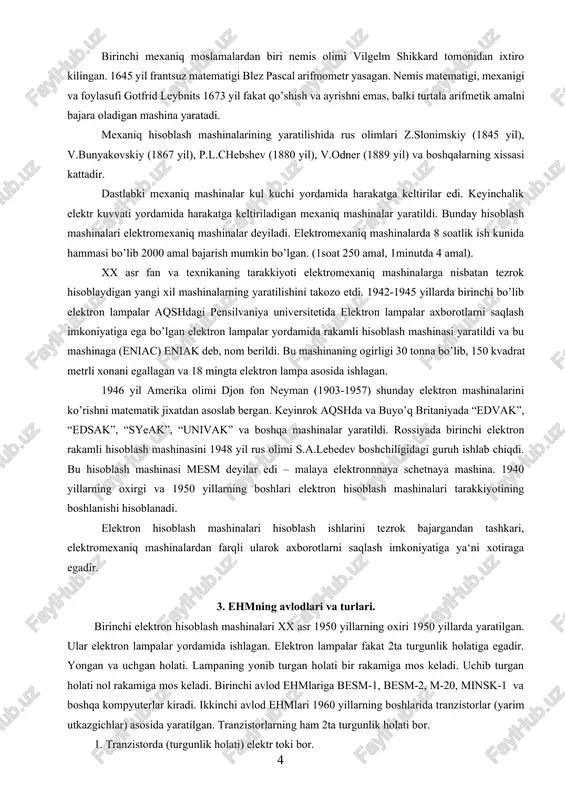 klaridan iborat bo’lgan va hisobni 20 olib borishni ta‘minlagan. bu tabiiy hisoblash vositasi bo’lgan. dastlabki va eng sodda sun‘iy hisoblash asboblaridan biri birka bo’lgan. hisoblash ishlarining murakkablashuvi yangi hisoblash asboblari va usullarini izlashni takozo etgan. natijada hozirgi chutni eslatuvchi asbob yaratilgan, shotlandiyalik matematik jon neper rakamlar yozilgan bir qancha tayokchalarni joriy qilgan, va nixoyat logarifmik chizgich yaratilgan. birinchi mexaniq moslamalardan biri nemis olimi vilgelm shikkard tomonidan ixtiro kilingan. 1645 yil frantsuz matematigi blez pascal arifmometr yasagan. nemis matematigi, mexanigi va foylasufi gotfrid leybnits 1673 yil fakat qo’shish va ayrishni emas, balki turtala arifmetik amalni bajara oladigan mashina yaratadi. mexaniq hisoblash mashinalarining yaratilishida rus olimlari z.slonimskiy (1845 yil), v.bunyakovskiy (1867 yil), p.l.chebshev (1880 yil), v.odner (1889 yil) va boshqalarning xissasi kattadir. dastlabki mexaniq mashinalar kul kuchi yordamida harakatga keltirilar edi. keyinchalik elektr kuvvati yordamida harakatga keltiriladigan mexaniq mashinalar yaratildi. bunday hisoblash mashinalari elektromexaniq mashinalar deyiladi. elektromexaniq mashinalarda 8 soatlik ish kunida …