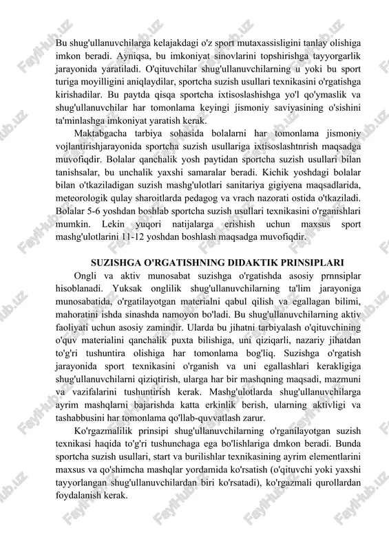 edagog va vrach nazorati ostida o'tkaziladi. bolalar 5-6 yoshdan boshlab sportcha suzish usullari texnikasini o'rganishlari mumkin. lekin yuqori natijalarga erishish uchun maxsus sport mashg'ulotlarini 11-12 yoshdan boshlash maqsadga muvofiqdir. suzishga o'rgatishning didaktik prinsiplari ongli va aktiv munosabat suzishga o'rgatishda asosiy prnnsiplar hisoblanadi. yuksak onglilik shug'ullanuvchilarning ta'lim jarayoniga munosabatida, o'rgatilayotgan materialni qabul qilish va egallagan bilimi, mahoratini ishda sinashda namoyon bo'ladi. bu shug'ullanuvchilarning aktiv faoliyati uchun asosiy zamindir. ularda bu jihatni tarbiyalash o'qituvchining o'quv materialini qanchalik puxta bilishiga, uni qiziqarli, nazariy jihatdan to'g'ri tushuntira olishiga har tomonlama bog'liq. suzishga o'rgatish jarayonida sport texnikasini o'rganish va uni egallashlari kerakligiga shug'ullanuvchilarni qiziqtirish, ularga har bir mashqning maqsadi, mazmuni va vazifalarini tushuntirish kerak. mashg'ulotlarda shug'ullanuvchilarga ayrim mashqlarni bajarishda katta erkinlik berish, ularning aktivligi va tashabbusini har tomonlama qo'llab-quvvatlash zarur. ko'rgazmalilik prinsipi shug'ullanuvchilarning o'rganilayotgan suzish texnikasi haqida to'g'ri tushunchaga ega bo'lishlariga dmkon beradi. bunda sportcha suzish usullari, start va burilishlar texnikasining ayrim elementlarini maxsus va …