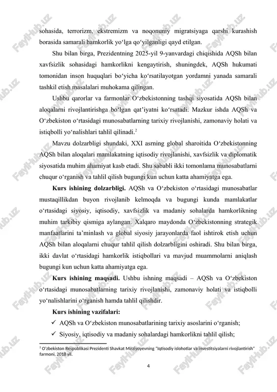 o‘rganilganlik darajasi. aqsh va oʻzbekiston o‘rtasidagi munosabatlar mavzusi zamonaviy xalqaro munosabatlar, diplomatiya va strategik hamkorlik sohalarida keng o‘rganilgan. shu mavzu bo‘yicha ilmiy maqolalar, kitoblar, rasmiy hujjatlar, prezident farmonlari va deklaratsiyalar. biroq, ikki tomonlama hamkorlikning zamonaviy istiqbollari, iqtisodiy va madaniy sohalardagi amaliy natijalari va muammolarining tahlili bo‘yicha yetarlicha chuqur ilmiy tadqiqotlar yetishmaydi. shu sababli kurs ishining natijalari mavzuning amaliy va ilmiy jihatdan yangi jihatlarini yoritishga xizmat qiladi. kurs ishining tuzilmasi: kirish, 2 ta bob, 4 ta qism, xulosa va foydalanilgan adabiyotlar ro'yxatidan iboratdir. i bob. aqsh va oʻzbekiston munosabatlarining tarixiy asoslari 1.1 mustaqillik davrida boshlangan munosabatlar 1991-yilda oʻzbekiston mustaqillikka erishganidan so‘ng, mamlakat xalqaro maydonda mustaqil siyosiy yo‘lni tanladi. shu davrda aqsh bilan diplomatik aloqalarni o‘rnatish birinchi muhim qadam bo‘ldi. 1992-yilda aqsh oʻzbekistonda elchixonani ochdi, bu esa ikki davlat o‘rtasidagi siyosiy va iqtisodiy hamkorlikning boshlanishini belgiladi. aqshning ushbu davrdagi siyosiy strategiyasi markaziy osiyoda barqarorlikni ta’minlash va mintaqaviy xavfsizlikni mustahkamlashga qaratilgan edi. shu …