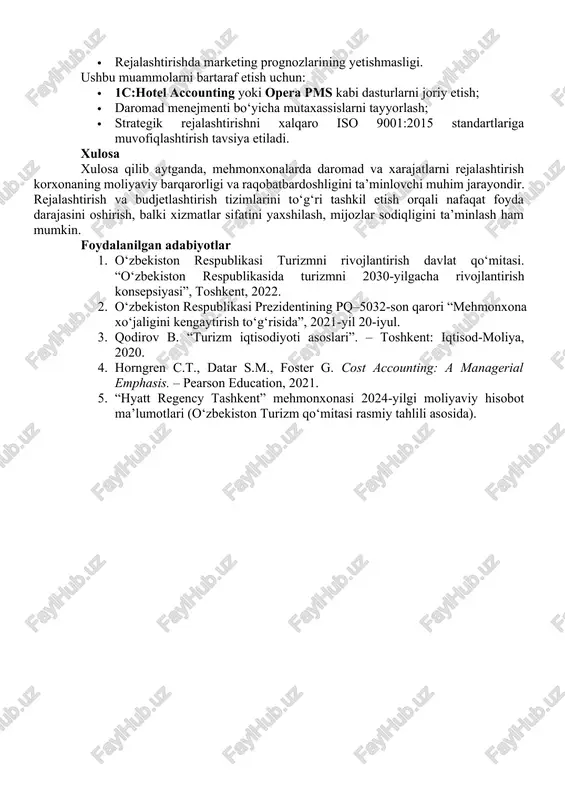 etish orqali nafaqat foyda darajasini oshirish, balki xizmatlar sifatini yaxshilash, mijozlar sodiqligini ta’minlash ham mumkin. foydalanilgan adabiyotlar 1. o‘zbekiston respublikasi turizmni rivojlantirish davlat qo‘mitasi. “o‘zbekiston respublikasida turizmni 2030-yilgacha rivojlantirish konsepsiyasi”, toshkent, 2022. 2. o‘zbekiston respublikasi prezidentining pq–5032-son qarori “mehmonxona xo‘jaligini kengaytirish to‘g‘risida”, 2021-yil 20-iyul. 3. qodirov b. “turizm iqtisodiyoti asoslari”. – toshkent: iqtisod-moliya, 2020. 4. horngren c.t., datar s.m., foster g. cost accounting: a managerial emphasis. – pearson education, 2021. 5. “hyatt regency tashkent” mehmonxonasi 2024-yilgi moliyaviy hisobot ma’lumotlari (o‘zbekiston turizm qo‘mitasi rasmiy tahlili asosida). image3.png image1.png image2.png