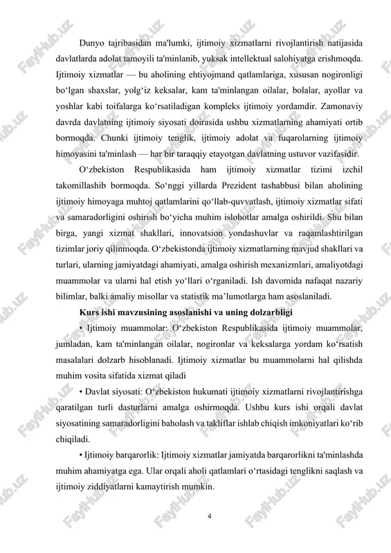 ining 2023 yilning 28 sentyabrdagi pq-319-sonli "aholiga ijtimoiy xizmatlar va yordamlar ko'rsatish tizimini yanada takomillashtirish chora-tadbirlari to'g'risida" gi qarorida "inson" ijtimoiy xizmatlar markazlarini tashkil etilib, vazifalari belgilab berilgan[footnoteref:3]. ushbu markazlar har bir xonadon ahvolini o'rganib, oilalardagi haqiqiy holatni hamda ularning ijtimoiy xizmatlar va yordamga bo'lgan ehtiyojlarini aniqlab, oilalarning iqtisodiy-ijtimoiy holati va ehtiyojlarini o'rganish natijasida manzilli ijtimoiy va ma'naviy yordam beradi[footnoteref:4]. [3: o‘zbekiston respublikasi konstitutsiyasi] [4: o'zbekiston respublikasi prezidentining 2023 yilning 28 sentyabrdagi pq-319-sonli] kurs ishining ob’ekti. 1. ijtimoiy xizmatlar tizimi: o‘zbekiston respublikasidagi ijtimoiy xizmatlar tizimining tuzilishi, funksiyalari va asosiy tamoyillari. kurs ishining predmenti. kurs ishining predmeti — bu tadqiqot doirasida o‘rganilayotgan aniq yo‘nalish yoki hodisa. sizning mavzuyingiz bo‘yicha kurs ishingizning predmeti quyidagicha bo‘lishi mumki predmet: o‘zbekiston respublikasida aholiga ko‘rsatilayotgan ijtimoiy xizmatlarning shakllari va turlari, ularning tashkil etilishi, mazmuni hamda amaliyotdagi ko‘rinishlari. kurs ishining maqsadi maqsad: o‘zbekiston respublikasida ijtimoiy xizmatlarning shakllari va turlarini o‘rganish, ularning jamiyatdagi ahamiyatini aniqlash hamda mavjud muammolar …