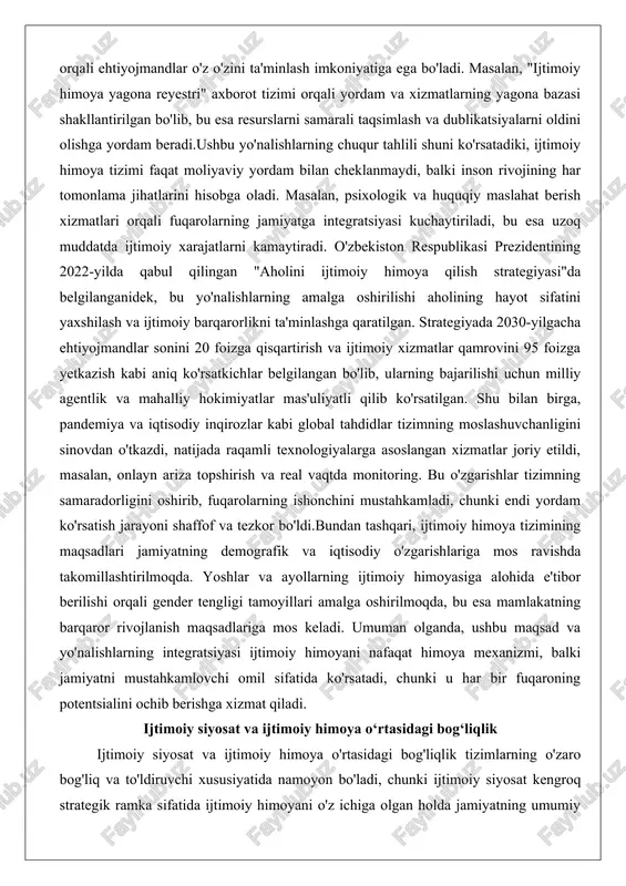 xshilash va ijtimoiy barqarorlikni ta'minlashga qaratilgan. strategiyada 2030-yilgacha ehtiyojmandlar sonini 20 foizga qisqartirish va ijtimoiy xizmatlar qamrovini 95 foizga yetkazish kabi aniq ko'rsatkichlar belgilangan bo'lib, ularning bajarilishi uchun milliy agentlik va mahalliy hokimiyatlar mas'uliyatli qilib ko'rsatilgan. shu bilan birga, pandemiya va iqtisodiy inqirozlar kabi global tahdidlar tizimning moslashuvchanligini sinovdan o'tkazdi, natijada raqamli texnologiyalarga asoslangan xizmatlar joriy etildi, masalan, onlayn ariza topshirish va real vaqtda monitoring. bu o'zgarishlar tizimning samaradorligini oshirib, fuqarolarning ishonchini mustahkamladi, chunki endi yordam ko'rsatish jarayoni shaffof va tezkor bo'ldi.bundan tashqari, ijtimoiy himoya tizimining maqsadlari jamiyatning demografik va iqtisodiy o'zgarishlariga mos ravishda takomillashtirilmoqda. yoshlar va ayollarning ijtimoiy himoyasiga alohida e'tibor berilishi orqali gender tengligi tamoyillari amalga oshirilmoqda, bu esa mamlakatning barqaror rivojlanish maqsadlariga mos keladi. umuman olganda, ushbu maqsad va yo'nalishlarning integratsiyasi ijtimoiy himoyani nafaqat himoya mexanizmi, balki jamiyatni mustahkamlovchi omil sifatida ko'rsatadi, chunki u har bir fuqaroning potentsialini ochib berishga xizmat qiladi. ijtimoiy siyosat va ijtimoiy himoya …