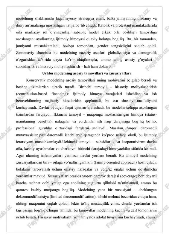 di, bu esa shaxsiy mas’uliyatni kuchaytiradi. davlat byudjeti faqat qisman aralashadi, bu modelni soliqqa asoslangan tizimlardan farqlaydi. ikkinchi tamoyil – maqomga moslashtirilgan himoya (status-maintaining benefits): nafaqalar va yordamlar ish haqi darajasiga bog’liq bo’lib, professional guruhlar o’rtasidagi farqlarni saqlaydi. masalan, yuqori daromadli mutaxassislar past daromadli ishchilarga qaraganda ko’proq nafaqa oladi, bu ijtimoiy ierarxiyani mustahkamlaydi.uchinchi tamoyil – subsidiarlik va korporativizm: davlat oila, kasbiy uyushmalar va cherkovni birinchi darajadagi himoyachilar sifatida ko’radi. agar ularning imkoniyatlari yetmasa, davlat yordam beradi. bu tamoyil modelning xususiyatlaridan biri – oilaga yo’naltirilganlikni (family-oriented approach) hosil qiladi: bolalarni tarbiyalash uchun oilaviy nafaqalar va yolg’iz onalar uchun qo’shimcha yordamlar mavjud. xususiyatlari orasida yuqori qamrov darajasi (coverage) bor: deyarli barcha mehnat qobiliyatiga ega aholining sug’urta qilinishi ta’minlanadi, ammo bu qamrov kasbiy maqomga bog’liq. modelning yana bir xususiyati – cheklangan dekommodifikatsiya (limited decommodification): ishchi mehnat bozoridan chiqsa ham, oldingi maqomini saqlab qoladi, lekin to’liq mustaqillik emas, chunki yordamlar ish tajribasiga bog’liq.chuqur tahlilda, …