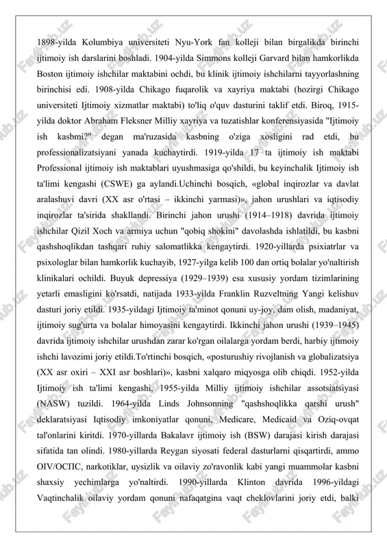 yordam tizimlarining yetarli emasligini ko'rsatdi, natijada 1933-yilda franklin ruzveltning yangi kelishuv dasturi joriy etildi. 1935-yildagi ijtimoiy ta'minot qonuni uy-joy, dam olish, madaniyat, ijtimoiy sug'urta va bolalar himoyasini kengaytirdi. ikkinchi jahon urushi (1939–1945) davrida ijtimoiy ishchilar urushdan zarar ko'rgan oilalarga yordam berdi, harbiy ijtimoiy ishchi lavozimi joriy etildi.to'rtinchi bosqich, «posturushiy rivojlanish va globalizatsiya (xx asr oxiri – xxi asr boshlari)», kasbni xalqaro miqyosga olib chiqdi. 1952-yilda ijtimoiy ish ta'limi kengashi, 1955-yilda milliy ijtimoiy ishchilar assotsiatsiyasi (nasw) tuzildi. 1964-yilda linds johnsonning "qashshoqlikka qarshi urush" deklaratsiyasi iqtisodiy imkoniyatlar qonuni, medicare, medicaid va oziq-ovqat tal'onlarini kiritdi. 1970-yillarda bakalavr ijtimoiy ish (bsw) darajasi kirish darajasi sifatida tan olindi. 1980-yillarda reygan siyosati federal dasturlarni qisqartirdi, ammo oiv/osps, narkotiklar, uysizlik va oilaviy zo'ravonlik kabi yangi muammolar kasbni shaxsiy yechimlarga yo'naltirdi. 1990-yillarda klinton davrida 1996-yildagi vaqtinchalik oilaviy yordam qonuni nafaqatgina vaqt cheklovlarini joriy etdi, balki oilaviy zo'ravonlik, bolalar himoyasi va ruhiy salomatlik bo'yicha tadqiqotlarni moliyalashtirdi. xxi asrda 9/11 …