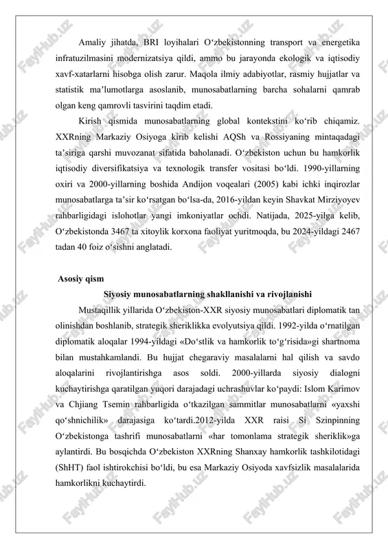 tlar, rasmiy hujjatlar va statistik maʼlumotlarga asoslanib, munosabatlarning barcha sohalarni qamrab olgan keng qamrovli tasvirini taqdim etadi. kirish qismida munosabatlarning global kontekstini koʻrib chiqamiz. xxrning markaziy osiyoga kirib kelishi aqsh va rossiyaning mintaqadagi taʼsiriga qarshi muvozanat sifatida baholanadi. oʻzbekiston uchun bu hamkorlik iqtisodiy diversifikatsiya va texnologik transfer vositasi boʻldi. 1990-yillarning oxiri va 2000-yillarning boshida andijon voqealari (2005) kabi ichki inqirozlar munosabatlarga taʼsir koʻrsatgan boʻlsa-da, 2016-yildan keyin shavkat mirziyoyev rahbarligidagi islohotlar yangi imkoniyatlar ochdi. natijada, 2025-yilga kelib, oʻzbekistonda 3467 ta xitoylik korxona faoliyat yuritmoqda, bu 2024-yildagi 2467 tadan 40 foiz oʻsishni anglatadi. asosiy qism siyosiy munosabatlarning shakllanishi va rivojlanishi mustaqillik yillarida oʻzbekiston-xxr siyosiy munosabatlari diplomatik tan olinishdan boshlanib, strategik sheriklikka evolyutsiya qildi. 1992-yilda oʻrnatilgan diplomatik aloqalar 1994-yildagi «doʻstlik va hamkorlik toʻgʻrisida»gi shartnoma bilan mustahkamlandi. bu hujjat chegaraviy masalalarni hal qilish va savdo aloqalarini rivojlantirishga asos soldi. 2000-yillarda siyosiy dialogni kuchaytirishga qaratilgan yuqori darajadagi uchrashuvlar koʻpaydi: islom karimov va chjiang tsemin rahbarligida …