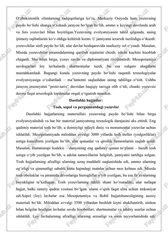 tlabki hujjatlarning materiallari yozuvning paydo bo‘lishi bilan birga evolyutsiyalashdi va har bir material jamiyatning texnologik darajasini aks ettirdi. eng qadimiy material tosh bo‘lib, u doimiyligi tufayli diniy va monumental yozuvlar uchun ishlatildi. mesopotamiyada miloddan avvalgi 3000 yillarda tosh steller (yodgorliklar) ustiga kuneiform yozilgan bo‘lib, ular qonunlar va qirollik farmonlarini saqlab qoldi. masalan, hammurapi kodeksi – dunyoning eng qadimiy qonun to‘plami – bazalt tosh ustiga o‘yib yozilgan bo‘lib, u adolat tamoyillarini belgilab, jamiyatni tartibga solgan. tosh hujjatlarning afzalligi ularning uzoq muddatli saqlanishida edi, ammo ularning og‘irligi va qimmatligi sababli katta hajmdagi matnlar uchun mos kelmas edi. misrda tosh obelisklar va piramida devorlariga hierogliflar o‘yib yozilgan, bu esa fir’avnlarning buyukligini ta’kidlagan. tosh yozuvlarning tahlili shuni ko‘rsatadiki, ular nafaqat hujjat, balki ramziy qudrat vositasi bo‘lgan: ularni o‘qish faqat elita uchun imkoniyat edi.sopol (loy) lavhalar esa mesopotamiya va bobil hujjatshunosligining asosiy materiali bo‘ldi. miloddan avvalgi 3500 yillardan boshlab loyni shakllantirib, nishon bilan belgilar bosilgan …