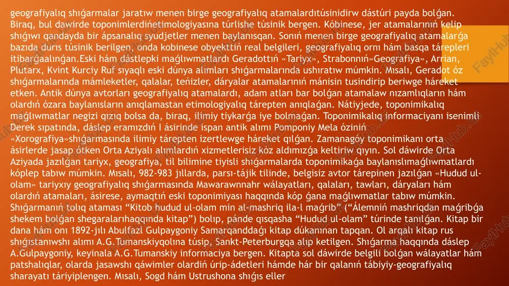 kitaptı qımbatlı geografiyalıq derek esaplap ol haqqında ayırıqsha shıǵarma jazǵan. “devon”da kóp ǵanageografiyalıq terminler berilgen, bul terminler házirgi waqıtta da keń qollanıladı. ariq, art (ort), batiq, bulit, el, jar, keshik, kún, kók (osmon), muz, suw, taw, tún, tuman, úngir, qayir, qar, qudiq, qum, qis hám basqalar solar qatarında. sonı ayrıqsha atap ótiw tiyis, geografiyalıq atamalardı ilimiy tiykarda izertlewdi shıǵıs orta ásir alımları miynetlerinde kóriw múmkin. xiii ásir geografiyalıq maǵlıwmatların toplap on tomlı «mújam al-buldon»(mámleketler sózligi) atlı geografiyalıq sózlikti dúzgen alım equt hamaviyesaplanadı. rus shıǵıstanıwshı alımı v.v.bartoldtıń jazıwınsha, equt hamaviy sol dáwirdegi bir qatar musılman mámleketlerine sayaxat etip, olardıń qala hám awılları haqqında kóp maǵlıwmatlar jazıp qaldırǵan. a.l.xromov bolsa equt hamaviyni orta aziya hám shıǵıs musılman mámleketleriniń birinshi toponimisti dep jazadı. sonı ayrıqsha atap ótiw kerek, onıń geografiyalıq atamalarǵa túsinik beriwinde qollanǵan usılı házirgi toponimikada da jer atamaların topoformantlar tiykarında táriyiplew usılına júdá jaqın. alım toponimler quramında birdey elementlerdiń qaytalanıwın birinshi …