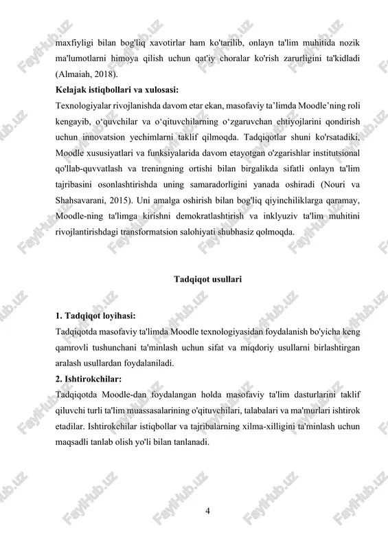 lash usullardan foydalaniladi. 2. ishtirokchilar: tadqiqotda moodle-dan foydalangan holda masofaviy ta'lim dasturlarini taklif qiluvchi turli ta'lim muassasalarining o'qituvchilari, talabalari va ma'murlari ishtirok etadilar. ishtirokchilar istiqbollar va tajribalarning xilma-xilligini ta'minlash uchun maqsadli tanlab olish yo'li bilan tanlanadi. 3. ma'lumotlarni yig'ish vositalari: · soʻrovlar: onlayn soʻrovlar masofaviy taʼlimda moodleʼdan foydalanish boʻyicha ishtirokchilarning tajribasi, tasavvurlari va qoniqish darajasi boʻyicha miqdoriy maʼlumotlarni toʻplash uchun oʻtkaziladi. so'rovnomalar likert shkalasi bo'yicha savollar, ko'p tanlovli savollar va ochiq savollarni o'z ichiga oladi. · suhbatlar: yarim tuzilgan suhbatlar ishtirokchilarning bir qismi bilan masofaviy ta’limda moodle’dan foydalanish bilan bog‘liq tajribalari, muammolari va takliflari haqida chuqur tushunchalarni o‘rganish uchun o‘tkaziladi. suhbatlar audioyozuvga olinadi va tahlil qilish uchun transkripsiya qilinadi. · kuzatishlar: tadqiqotchilar masofaviy ta'limni osonlashtirishda moodle-ning amaliy qo'llanilishi va samaradorligini tushunish uchun moodle-ga asoslangan onlayn darslar va o'zaro aloqalarni kuzatadilar. 4. ma'lumotlarni tahlil qilish: · miqdoriy ma'lumotlarni tahlil qilish: so'rov ma'lumotlari tavsiflovchi va inferensial statistik usullar yordamida tahlil qilinadi. spss …