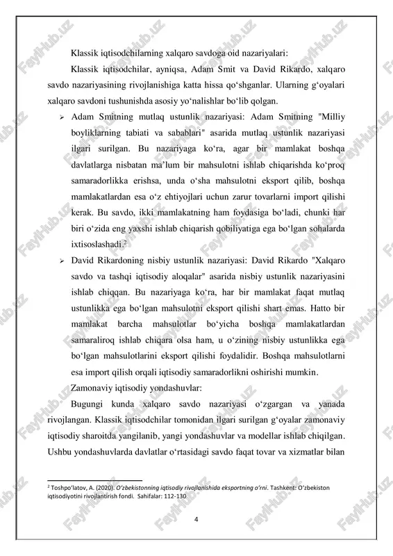 o va tashqi iqtisodiy aloqalar" asarida nisbiy ustunlik nazariyasini ishlab chiqqan. bu nazariyaga ko‘ra, har bir mamlakat faqat mutlaq ustunlikka ega bo‘lgan mahsulotni eksport qilishi shart emas. hatto bir mamlakat barcha mahsulotlar bo‘yicha boshqa mamlakatlardan samaraliroq ishlab chiqara olsa ham, u o‘zining nisbiy ustunlikka ega bo‘lgan mahsulotlarini eksport qilishi foydalidir. boshqa mahsulotlarni esa import qilish orqali iqtisodiy samaradorlikni oshirishi mumkin. zamonaviy iqtisodiy yondashuvlar: bugungi kunda xalqaro savdo nazariyasi o‘zgargan va yanada rivojlangan. klassik iqtisodchilar tomonidan ilgari surilgan g‘oyalar zamonaviy iqtisodiy sharoitda yangilanib, yangi yondashuvlar va modellar ishlab chiqilgan. ushbu yondashuvlarda davlatlar o‘rtasidagi savdo faqat tovar va xizmatlar bilan 2 toshpo‘latov, a. (2020). o‘zbekistonning iqtisodiy rivojlanishida eksportning o‘rni. tashkent: o‘zbekiston iqtisodiyotini rivojlantirish fondi. sahifalar: 112-130 5 cheklanmaydi, balki ishlab chiqarish omillari, kapital, texnologiyalar va boshqalar ham o‘rganiladi.  heckscher-ohlin modeli: heckscher-ohlin modeli bo‘yicha, xalqaro savdo mamlakatlarning ishlab chiqarish omillariga asoslanadi. davlatlar resurslarga nisbatan boyliklari turlicha bo‘lganligi sababli, har bir mamlakat o‘z …