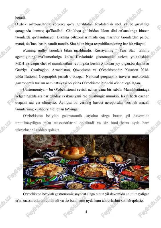 rtimizning gastronomik sayohati ko’plab xorijlik sayyohlarimiz tomonidan doim yuqori baholanib kelinadi . shu bilan birga mamlakatimiz national geographic tanlovida eng yaxshi gastronomik yo’nalish g’olibi sifatida e’tirof qilingan.bundan tashqari o’zbekiston butunjahon turizm tashkiloti tashabbusi bilan tashkil etilgan gastronomik sayohatlarda faol qatnashmoqda. bularning barchasi o’zbekistonda gastronomik turizm rivojlanishiga kata hissa qo’shganidan darak beradi. o’zbek oshxonalarida ko’proq qo’y go’shtidan foydalanish mol va ot go’shtiga qaraganda kamroq qo’llaniladi. cho’chqa go’shtidan islom dini an’analariga binoan taomlarda qo’llanilmaydi. bizning oshxonalarimizda eng mashhur taomlardan palov, manti, do’lma, hasip, tandir nondir. shu bilan birga respublikamizning har bir viloyati o’zining milliy taomlari bilan mashhurdir. rossiyaning “ tusr stat” tahliliy agentligining ma’lumotlariga ko’ra davlatimiz gastronomik turizm yo’nalishida mdh va yaqin chet el mamlakatlari reytingida kuchli 5 likdan joy olgan.bu davlatlar gruziya, ozarbayjon, armaniston, qozoqiston va o’zbekistondir. xususan 2018- yilda national geographik jurnali o’tkazgan national geographik traveler mukofotida gastronomik turizm naminatsiyasi bo’yicha o’zbekiston birinchi o’rinni egallagan. gastronomiya – bu o‘zbekistonni sevish …