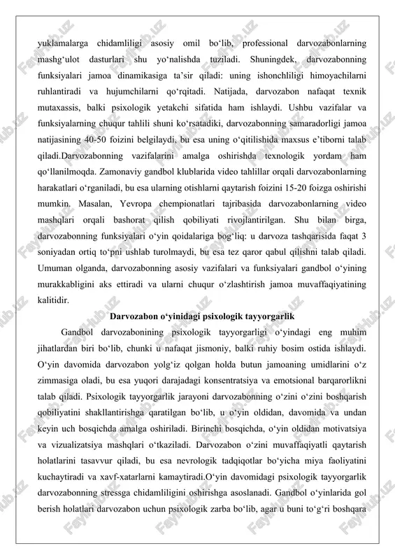 shlab turolmaydi, bu esa tez qaror qabul qilishni talab qiladi. umuman olganda, darvozabonning asosiy vazifalari va funksiyalari gandbol o‘yining murakkabligini aks ettiradi va ularni chuqur o‘zlashtirish jamoa muvaffaqiyatining kalitidir. darvozabon o‘yinidagi psixologik tayyorgarlik gandbol darvozabonining psixologik tayyorgarligi o‘yindagi eng muhim jihatlardan biri bo‘lib, chunki u nafaqat jismoniy, balki ruhiy bosim ostida ishlaydi. o‘yin davomida darvozabon yolg‘iz qolgan holda butun jamoaning umidlarini o‘z zimmasiga oladi, bu esa yuqori darajadagi konsentratsiya va emotsional barqarorlikni talab qiladi. psixologik tayyorgarlik jarayoni darvozabonning o‘zini o‘zini boshqarish qobiliyatini shakllantirishga qaratilgan bo‘lib, u o‘yin oldidan, davomida va undan keyin uch bosqichda amalga oshiriladi. birinchi bosqichda, o‘yin oldidan motivatsiya va vizualizatsiya mashqlari o‘tkaziladi. darvozabon o‘zini muvaffaqiyatli qaytarish holatlarini tasavvur qiladi, bu esa nevrologik tadqiqotlar bo‘yicha miya faoliyatini kuchaytiradi va xavf-xatarlarni kamaytiradi.o‘yin davomidagi psixologik tayyorgarlik darvozabonning stressga chidamliligini oshirishga asoslanadi. gandbol o‘yinlarida gol berish holatlari darvozabon uchun psixologik zarba bo‘lib, agar u buni to‘g‘ri boshqara olmasa, keyingi otishlarga ta’sir …