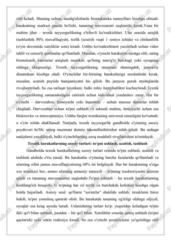 igini oshirish uchun individual yondashuv zarur. har bir o'yinchi – darvozabon, himoyachi yoki hujumchi – uchun maxsus dasturlar ishlab chiqiladi. darvozabon uchun to'pni ushlash va sakrash muhim, himoyachi uchun esa blokirovka va interceptatsiya. ushbu farqlar texnikaning universal emasligini ko'rsatadi: u o'yin rolida shakllanadi. natijada, texnik tayyorgarlik gandbolda o'yinning asosiy poydevori bo'lib, uning mazmuni doimiy takomillashtirishni talab qiladi. bu nafaqat natijalarni yaxshilaydi, balki o'yinchilarning uzoq muddatli rivojlanishini ta'minlaydi. texnik harakatlarning asosiy turlari: to‘pni ushlash, uzatish, tashlash gandbolda texnik harakatlarning asosiy turlari orasida to'pni ushlash, uzatish va tashlash alohida o'rin tutadi. bu harakatlar o'yinning barcha fazalarida qo'llaniladi va ularning sifati jamoa muvaffaqiyatining 60% ini belgilaydi. har bir harakatning o'ziga xos texnikasi bor, ammo ularning umumiy tamoyili – to'pning traektoriyasini nazorat qilish va tananing muvozanatini saqlashdir.to'pni ushlash – bu texnik harakatlarning boshlang'ich bosqichi. u to'pning har xil tezlik va burchakda kelishini hisobga olgan holda bajariladi. asosiy usul: qo'llarni "savatcha" shaklida ushlab, tirsaklarni biroz …