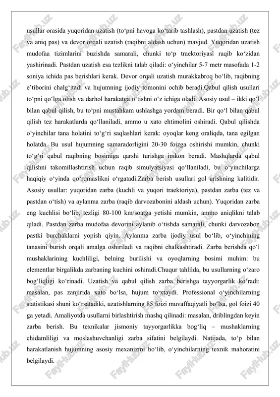 a berish usullari gol urishning kalitidir. asosiy usullar: yuqoridan zarba (kuchli va yuqori traektoriya), pastdan zarba (tez va pastdan o‘tish) va aylanma zarba (raqib darvozabonini aldash uchun). yuqoridan zarba eng kuchlisi bo‘lib, tezligi 80-100 km/soatga yetishi mumkin, ammo aniqlikni talab qiladi. pastdan zarba mudofaa devorini aylanib o‘tishda samarali, chunki darvozabon pastki burchaklarni yopish qiyin. aylanma zarba ijodiy usul bo‘lib, o‘yinchining tanasini burish orqali amalga oshiriladi va raqibni chalkashtiradi. zarba berishda qo‘l mushaklarining kuchliligi, belning burilishi va oyoqlarning bosimi muhim: bu elementlar birgalikda zarbaning kuchini oshiradi.chuqur tahlilda, bu usullarning o‘zaro bog‘liqligi ko‘rinadi. uzatish va qabul qilish zarba berishga tayyorgarlik ko‘radi: masalan, pas zanjirida xato bo‘lsa, hujum to‘xtaydi. professional o‘yinchilarning statistikasi shuni ko‘rsatadiki, uzatishlarning 85 foizi muvaffaqiyatli bo‘lsa, gol foizi 40 ga yetadi. amaliyotda usullarni birlashtirish mashq qilinadi: masalan, driblingdan keyin zarba berish. bu texnikalar jismoniy tayyorgarlikka bog‘liq – mushaklarning chidamliligi va moslashuvchanligi zarba sifatini belgilaydi. natijada, to‘p bilan harakatlanish hujumning asosiy …