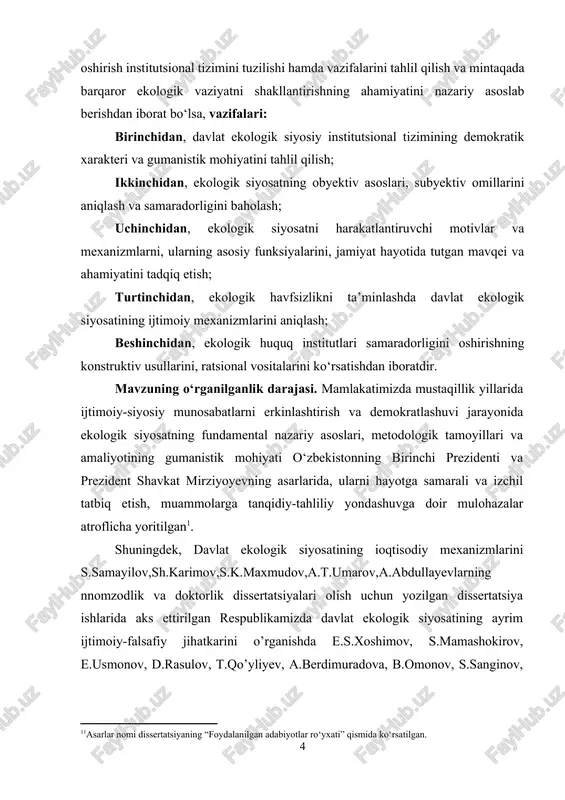 imov, s.mamashokirov, e.usmonov, d.rasulov, t.qo’yliyev, a.berdimuradova, b.omonov, s.sanginov, sh.maxmudova, u.saidova,a.axmedov[footnoteref:3] va boshqa tadqiqotchilarning ishlarini e’tirof etish mumkin. [3: asarlar nomi dissertatsiyaning “foydalanilgan adabiyotlar ro‘yxati” qismida ko‘rsatilgan.] bitiruvmalakaviyishining yangiligi: · ekologik siyosatning tarixiy zaruriyatidan kelib chiqib, uning demokratik xarakteri va gumanistik mohiyati tahlil qilingan; · ekologik siyosatning obyektiv asoslari, subyektiv omillari aniqlangan va samaradorligini baholash mezonlari ishlab chiqilgan; · ekologik siyosatni harakatlantiruvchi motivlar va mexanizmlarni, ularning asosiy funksiyalarini, jamiyat hayotida tutgan mavqei va ahamiyatini tadqiq etilgan; · ekologik havfsizlikni ta’minlashda davlat ekologik siyosatining ijtimoiy mexanizmlari samaradorligini oshirish usullariga yangicha yondashilgan. bitiruv malakaviy ishining obyekti – ekologik muammolarni oldini olishda davlat ekologik siyosatining o‘rni. bitiruv malakaviy ishining predmetini – o‘zbekistonda ekologik vaziyatni barqarorlashtirishda davlat ekologik siyosatini ilmiy-amaliy tahlil qilishdan iborat. bitiruvmalakaviyishining nazariy va amaliy ahamiyati. ekologik siyosat institutsional tizimining strukturasini, uni tashkil qilgan elementlarini funksional tahlil qilish: ijtimoiy, iqtisodiy ekologik, huquqiy, madaniy jarayonlarini boshqarish nazariyasi bilan bog‘liq fanlarning kategoriyalari apparatini, tushunchalari tizimini …