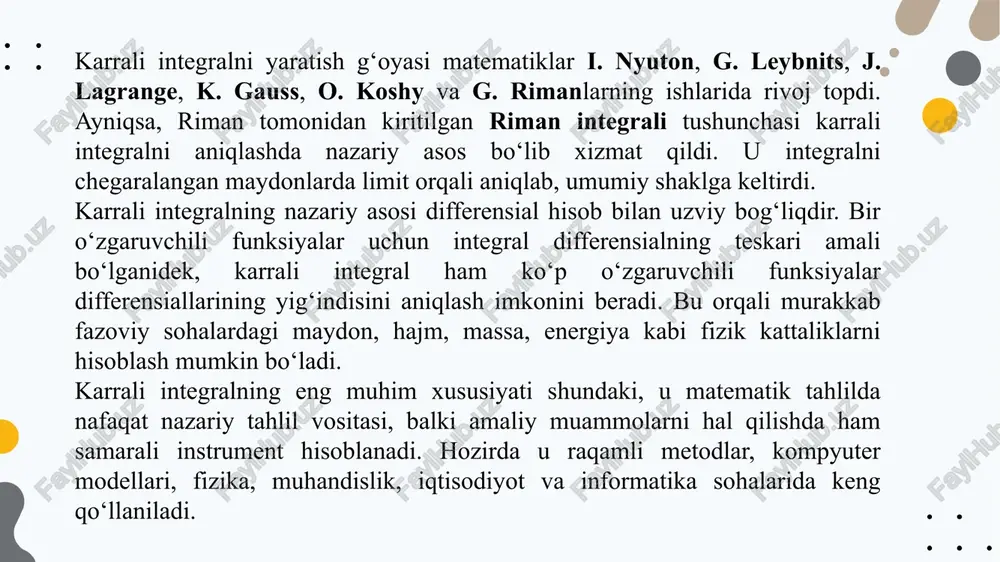 larni yechishda keng qo‘llaniladi. ushbu tushunchani chuqur o‘rganish matematikaning nazariy asoslarini mustahkamlash bilan birga, amaliy sohalarda ham samarali natijalar beradi. nazariy jihatdan, karrali integral differensial hisob bilan uzviy bog‘liq bo‘lib, integral va hosila orasidagi teskari bog‘lanish prinsipini umumlashtiradi. bir o‘zgaruvchili funksiyalar uchun qo‘llanilgan integral tushunchasi ko‘p o‘lchovli holatga kengaytiriladi, bu esa matematik modellashtirish imkoniyatlarini yanada boyitadi. karrali integrallar yordamida: fazoviy sohalarning geometrik xossalari (maydon, hajm) tahlil qilinadi; funksiyalarning o‘rtacha qiymati, energiya taqsimoti, zichlik kabi kattaliklar aniqlanadi; turli matematik tenglamalar va fizik qonunlarning umumiy ifodalari chiqariladi. amaliy jihatdan, karrali integrallar ko‘plab tabiiy va texnik jarayonlarni ifodalashda ishlatiladi. masalan: fizikada — jismning massasi, og‘irlik markazi, issiqlik va elektr energiyasi taqsimotini hisoblashda; muhandislikda — mexanik konstruksiyalar hajmi, bosim ta’siri, kuch momentlarini aniqlashda; iqtisodiyotda — ishlab chiqarish jarayonlarini optimallashtirish va resurs taqsimotini modellashtirishda; informatika va kompyuter grafikasida — uch o‘lchamli modellar va sirtlarni aniqlashda. bundan tashqari, karrali integrallarni o‘rganish talabalarda analitik fikrlash, fazoviy tasavvur …